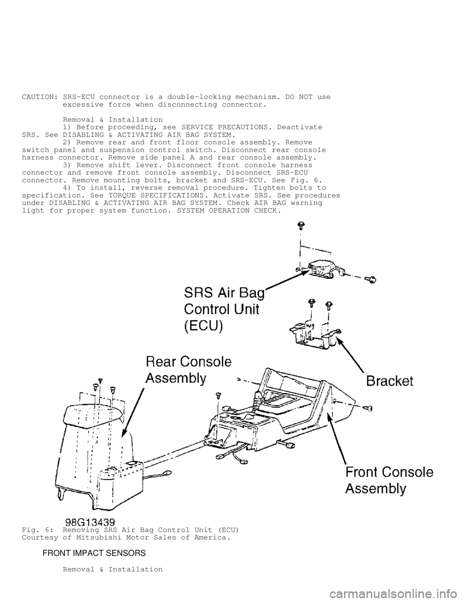 MITSUBISHI MONTERO 1998  Service Manual CAUTION: SRS-ECU connector is a double-locking mechanism. DO NOT use
         excessive force when disconnecting connector.
          Removal & Installation
         1) Before proceeding, see  SERVICE