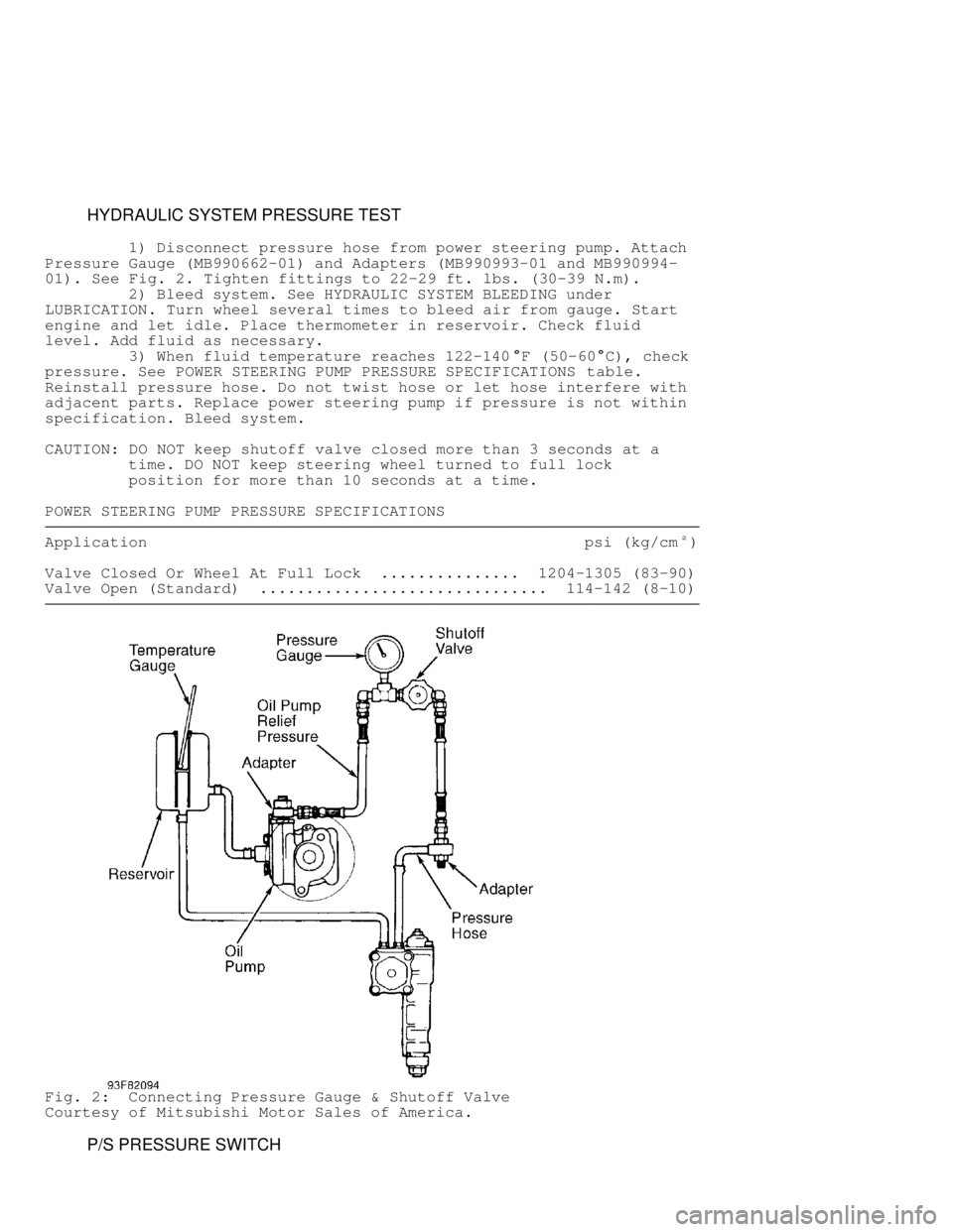MITSUBISHI MONTERO 1998 Service Manual HYDRAULIC SYSTEM PRESSURE TEST
1) Disconnect pressure hose from power steering pump. Attach
Pressure Gauge (MB990662-01) and Adapters (MB990993-01 and MB990994-
01). See Fig. 2. Tig MITSUBISHI MONTERO 1998 Service Manual HYDRAULIC SYSTEM PRESSURE TEST
1) Disconnect pressure hose from power steering pump. Attach
Pressure Gauge (MB990662-01) and Adapters (MB990993-01 and MB990994-
01). See Fig. 2. Tig