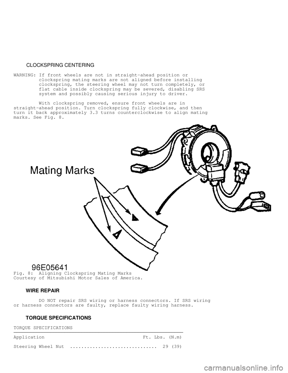 MITSUBISHI MONTERO 1998 User Guide CLOCKSPRING CENTERING
WARNING: If front wheels are not in straight-ahead position or
clockspring mating marks are not aligned before installing
clockspring, the steering wh MITSUBISHI MONTERO 1998 User Guide CLOCKSPRING CENTERING
WARNING: If front wheels are not in straight-ahead position or
clockspring mating marks are not aligned before installing
clockspring, the steering wh