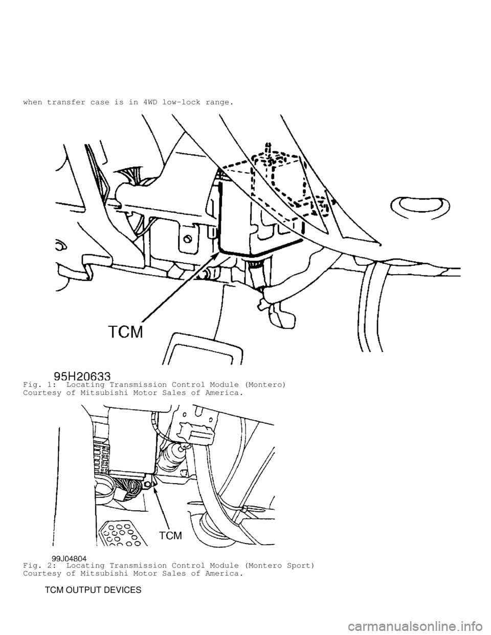MITSUBISHI MONTERO 1998 Service Manual when transfer case is in 4WD low-lock range.
Fig. 1: Locating Transmission Control Module (Montero)
Courtesy of Mitsubishi Motor Sales of America.
Fig. 2: Locating Transmission Control Module (Monte MITSUBISHI MONTERO 1998 Service Manual when transfer case is in 4WD low-lock range.
Fig. 1: Locating Transmission Control Module (Montero)
Courtesy of Mitsubishi Motor Sales of America.
Fig. 2: Locating Transmission Control Module (Monte