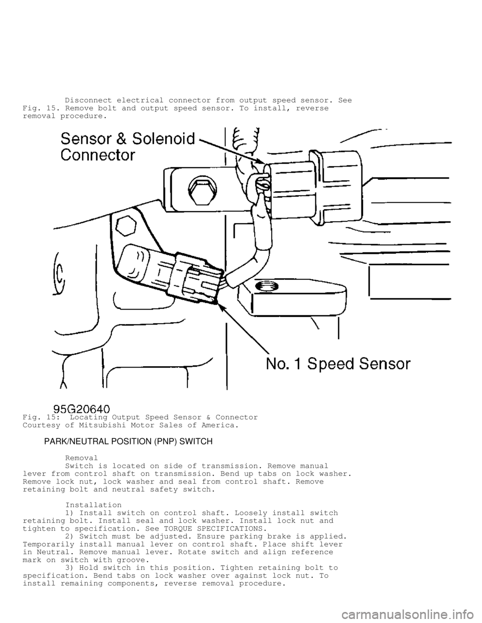 MITSUBISHI MONTERO 1998 Owners Manual Disconnect electrical connector from output speed sensor. See
Fig. 15. Remove bolt and output speed sensor. To install, reverse
removal procedure.
Fig. 15: Locating Output Speed Sensor & Con MITSUBISHI MONTERO 1998 Owners Manual Disconnect electrical connector from output speed sensor. See
Fig. 15. Remove bolt and output speed sensor. To install, reverse
removal procedure.
Fig. 15: Locating Output Speed Sensor & Con