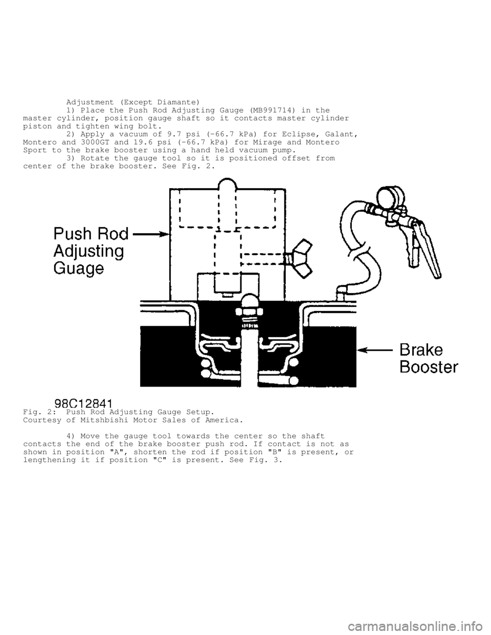 MITSUBISHI MONTERO 1998 Service Manual Adjustment (Except Diamante)
1) Place the Push Rod Adjusting Gauge (MB991714) in the
master cylinder, position gauge shaft so it contacts master cylinder
piston and tighten wing bolt MITSUBISHI MONTERO 1998 Service Manual Adjustment (Except Diamante)
1) Place the Push Rod Adjusting Gauge (MB991714) in the
master cylinder, position gauge shaft so it contacts master cylinder
piston and tighten wing bolt