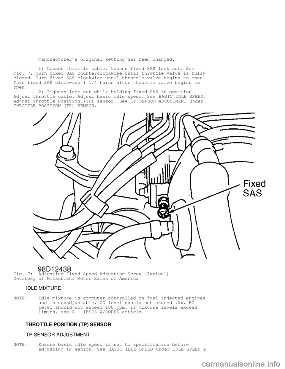 MITSUBISHI MONTERO 1998 Service Manual manufacturers original setting has been changed.
1) Loosen throttle cable. Loosen fixed SAS lock nut. See
Fig. 7. Turn fixed SAS counterclockwise until throttle valve is fully
close MITSUBISHI MONTERO 1998 Service Manual manufacturers original setting has been changed.
1) Loosen throttle cable. Loosen fixed SAS lock nut. See
Fig. 7. Turn fixed SAS counterclockwise until throttle valve is fully
close