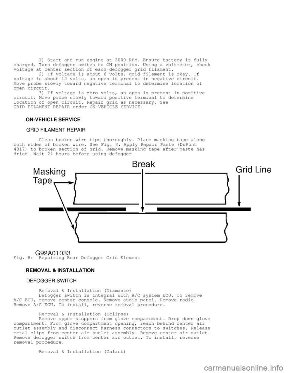 MITSUBISHI MONTERO 1998 Workshop Manual          1) Start and run engine at 2000 RPM. Ensure battery is fully
charged. Turn defogger switch to ON position. Using a voltmeter, check
voltage at center section of each defogger grid filament.
 