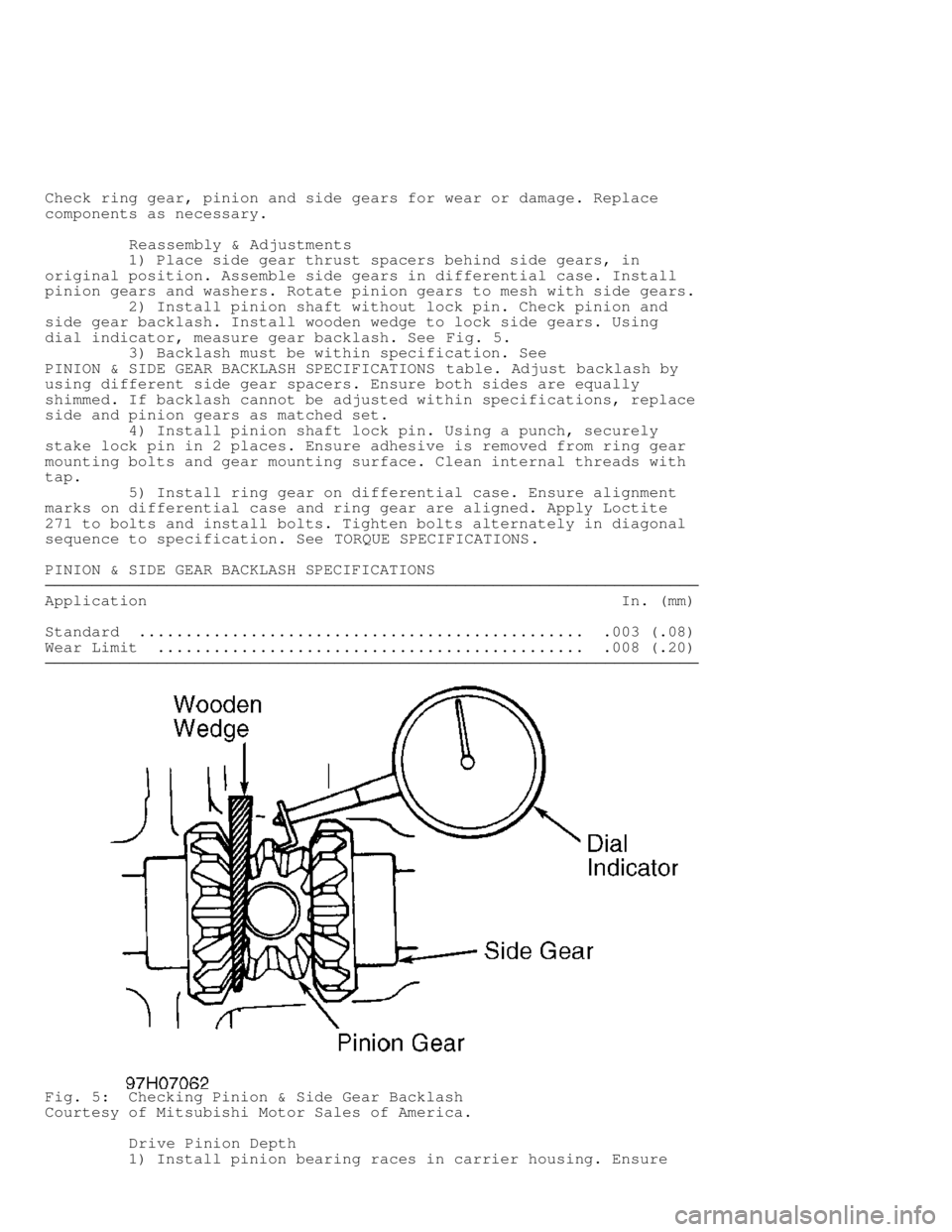 MITSUBISHI MONTERO 1998 Owners Guide Check ring gear, pinion and side gears for wear or damage. Replace
components as necessary.
         Reassembly & Adjustments
         1) Place side gear thrust spacers behind side gears, in
original 