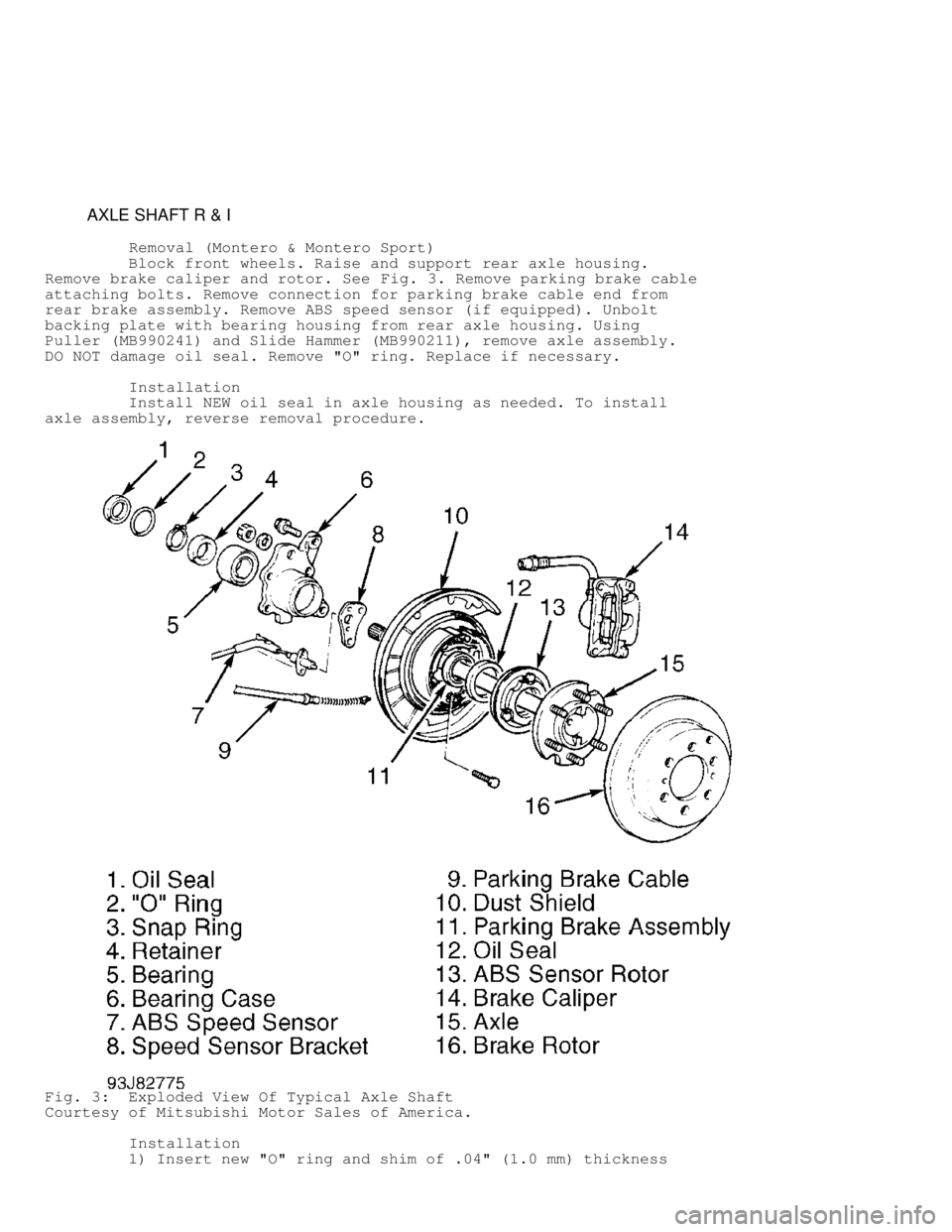 MITSUBISHI MONTERO 1998 Owners Guide AXLE SHAFT R & I
Removal (Montero & Montero Sport)
Block front wheels. Raise and support rear axle housing.
Remove brake caliper and rotor. See Fig. 3. Remove parking brak MITSUBISHI MONTERO 1998 Owners Guide AXLE SHAFT R & I
Removal (Montero & Montero Sport)
Block front wheels. Raise and support rear axle housing.
Remove brake caliper and rotor. See Fig. 3. Remove parking brak