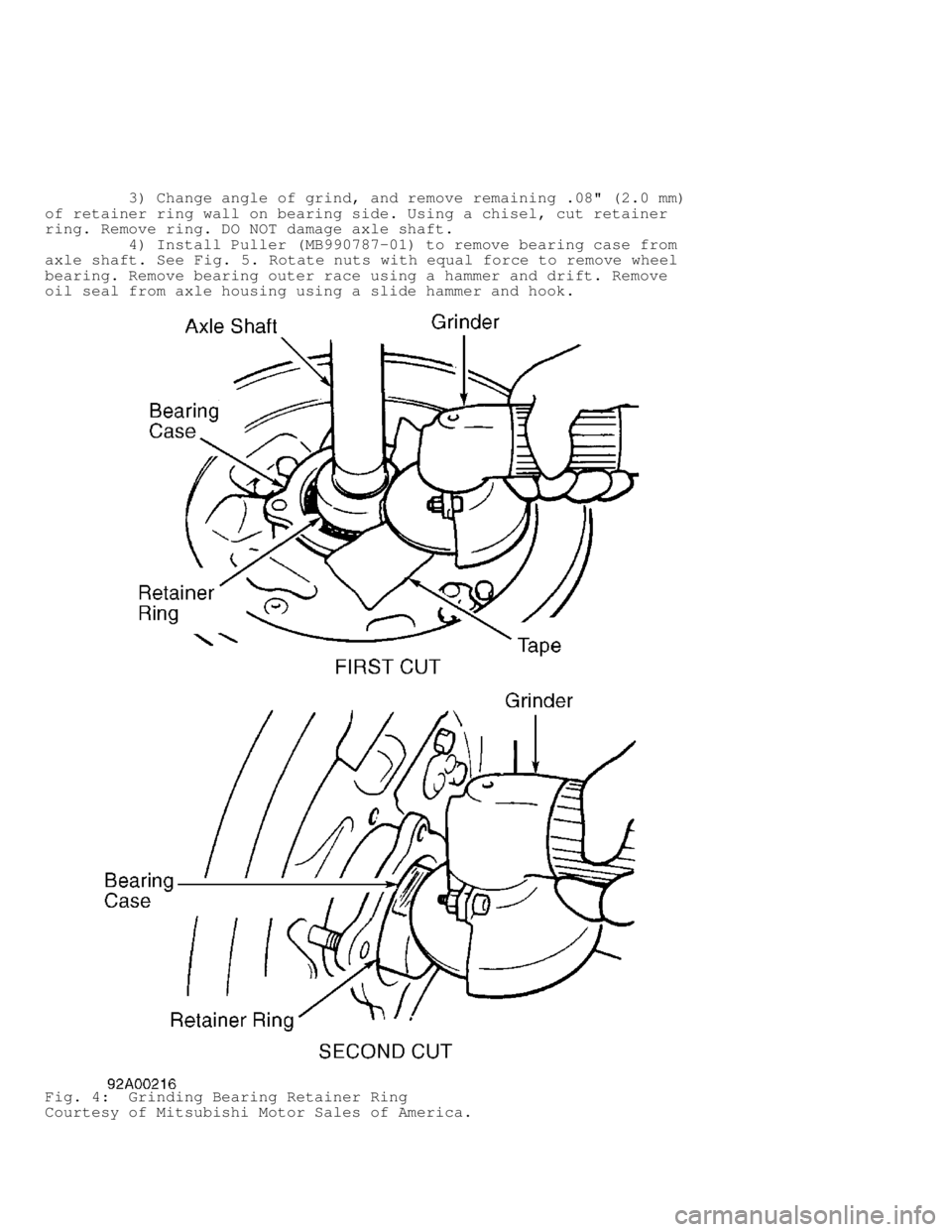 MITSUBISHI MONTERO 1998  Service Manual          3) Change angle of grind, and remove remaining .08" (2.0 mm)\
of retainer ring wall on bearing side. Using a chisel, cut retainer
ring. Remove ring. DO NOT damage axle shaft.
         4) Ins