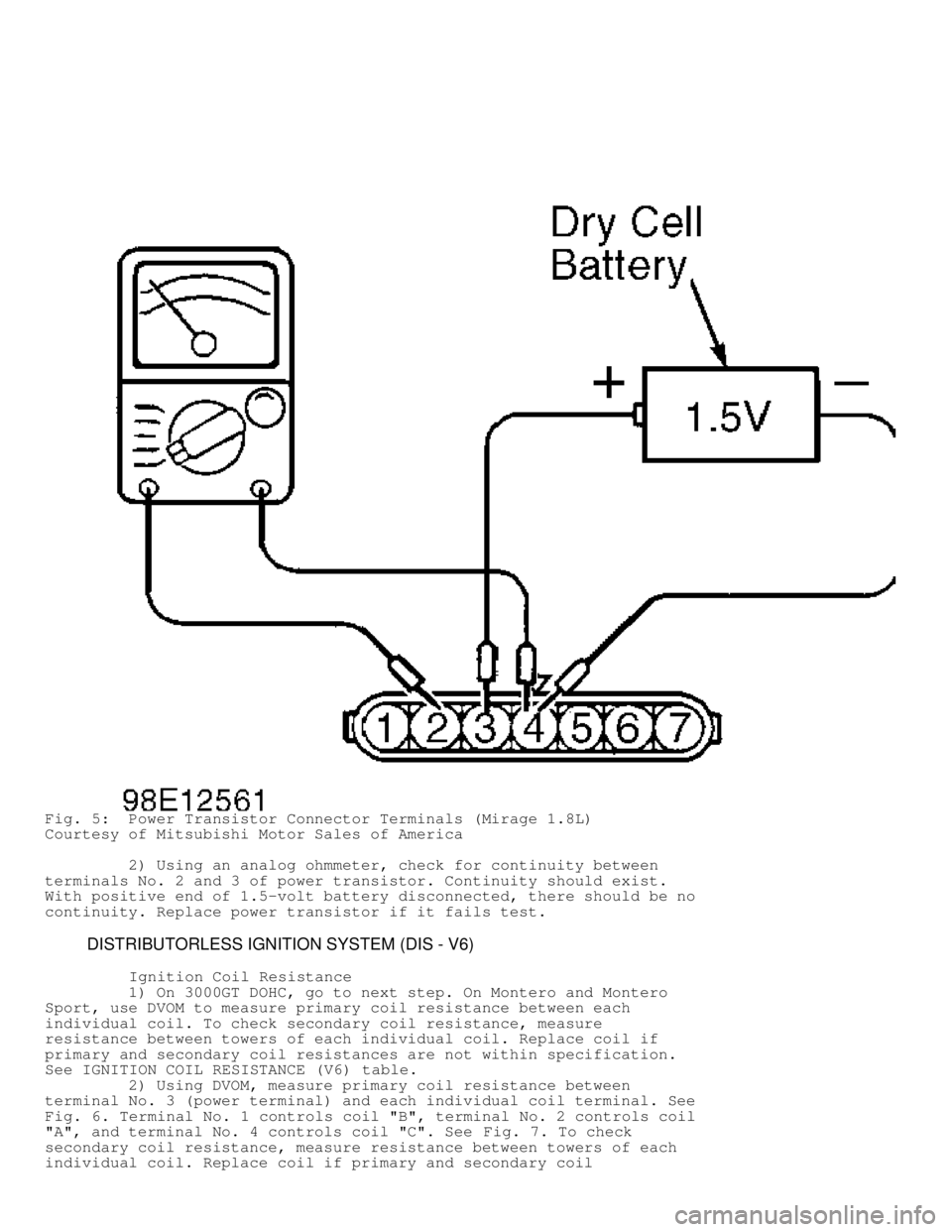 MITSUBISHI MONTERO 1998 Owners Manual Fig. 5: Power Transistor Connector Terminals (Mirage 1.8L)
Courtesy of Mitsubishi Motor Sales of America
2) Using an analog ohmmeter, check for continuity between
terminals No. 2 and 3 of po MITSUBISHI MONTERO 1998 Owners Manual Fig. 5: Power Transistor Connector Terminals (Mirage 1.8L)
Courtesy of Mitsubishi Motor Sales of America
2) Using an analog ohmmeter, check for continuity between
terminals No. 2 and 3 of po