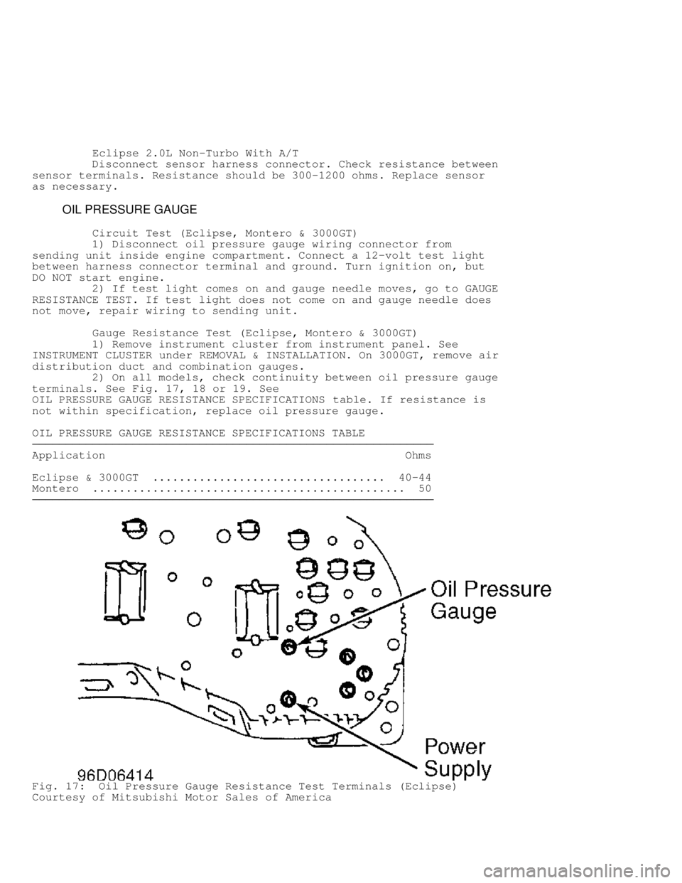 MITSUBISHI MONTERO 1998 Service Manual Eclipse 2.0L Non-Turbo With A/T
Disconnect sensor harness connector. Check resistance between
sensor terminals. Resistance should be 300-1200 ohms. Replace sensor
as necessary.
MITSUBISHI MONTERO 1998 Service Manual Eclipse 2.0L Non-Turbo With A/T
Disconnect sensor harness connector. Check resistance between
sensor terminals. Resistance should be 300-1200 ohms. Replace sensor
as necessary.