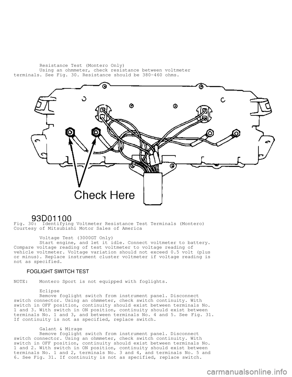 MITSUBISHI MONTERO 1998 Service Manual Resistance Test (Montero Only)
Using an ohmmeter, check resistance between voltmeter
terminals. See Fig. 30. Resistance should be 380-460 ohms.
Fig. 30: Identifying Voltmeter Resis MITSUBISHI MONTERO 1998 Service Manual Resistance Test (Montero Only)
Using an ohmmeter, check resistance between voltmeter
terminals. See Fig. 30. Resistance should be 380-460 ohms.
Fig. 30: Identifying Voltmeter Resis