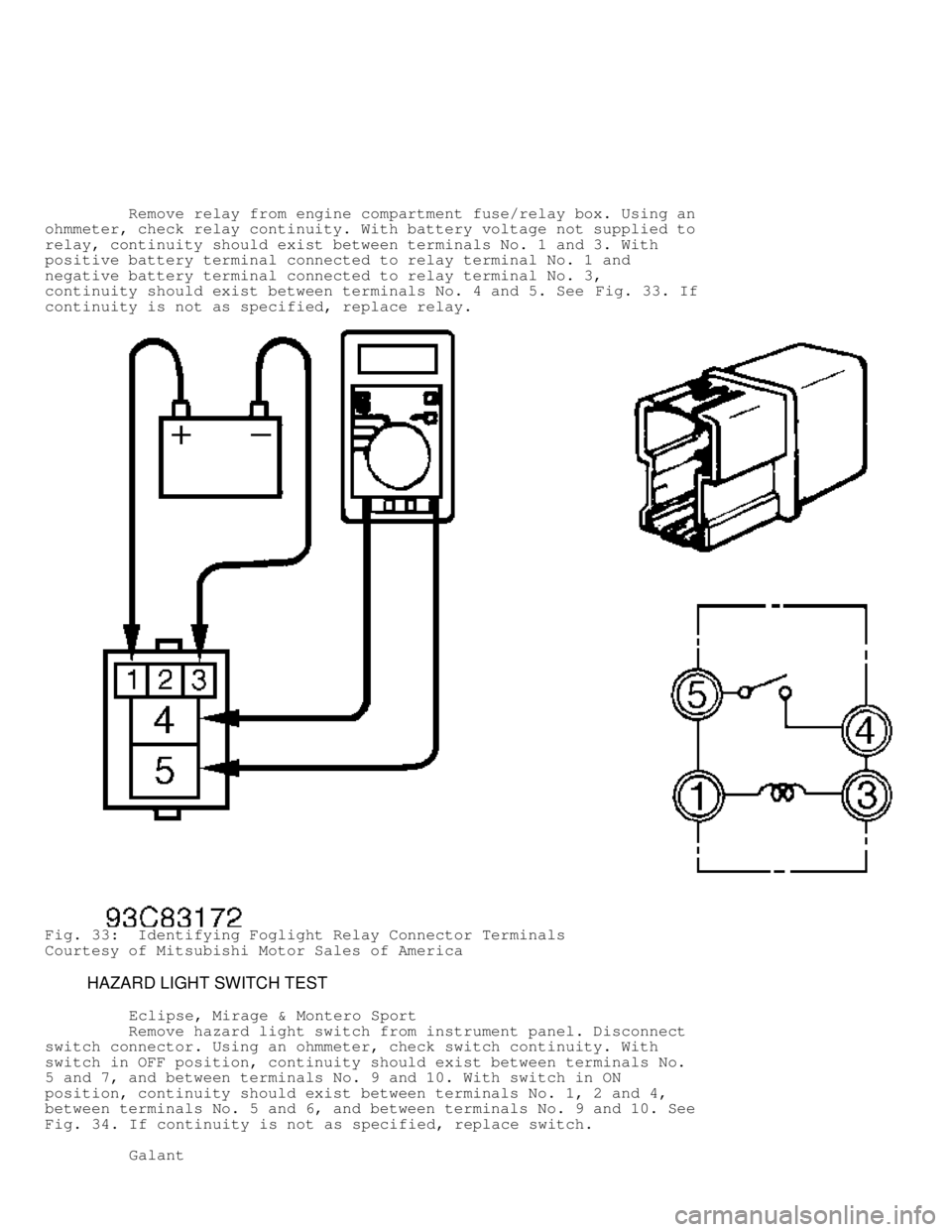 MITSUBISHI MONTERO 1998 Service Manual Remove relay from engine compartment fuse/relay box. Using an
ohmmeter, check relay continuity. With battery voltage not supplied to
relay, continuity should exist between terminals No. 1 and MITSUBISHI MONTERO 1998 Service Manual Remove relay from engine compartment fuse/relay box. Using an
ohmmeter, check relay continuity. With battery voltage not supplied to
relay, continuity should exist between terminals No. 1 and