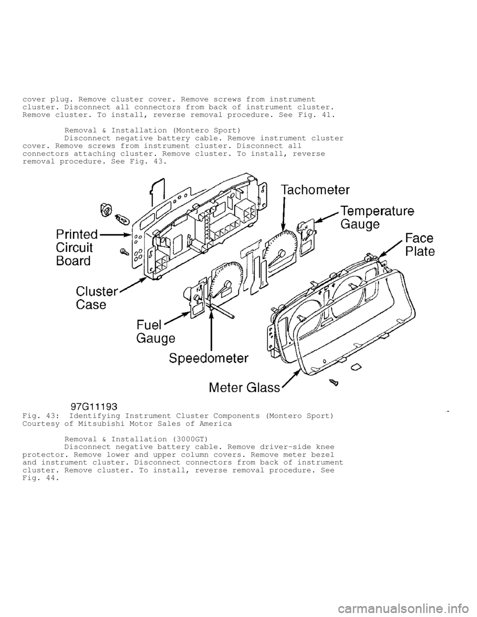 MITSUBISHI MONTERO 1998  Service Manual cover plug. Remove cluster cover. Remove screws from instrument
cluster. Disconnect all connectors from back of instrument cluster.
Remove cluster. To install, reverse removal procedure. See Fig. 41.
