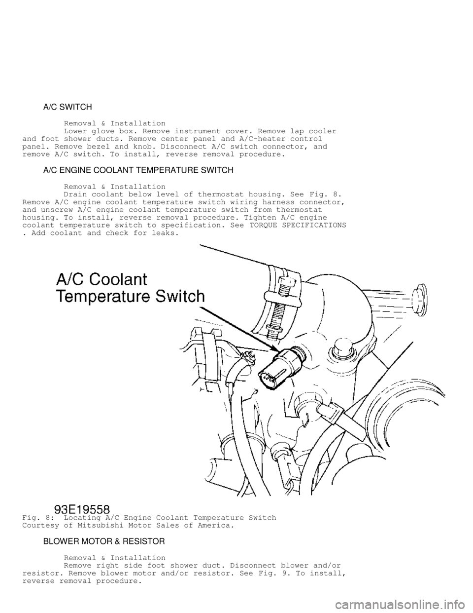 MITSUBISHI MONTERO 1998  Service Manual          A/C SWITCH
          Removal & Installation
         Lower glove box. Remove instrument cover. Remove lap cooler
and foot shower ducts. Remove center panel and A/C-heater control
panel. Remov