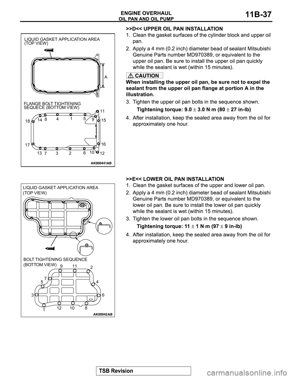 MITSUBISHI MONTERO SPORT 2004 Service Repair Manual LIQUID GASKET APPLICATION AREA
(TOP VIEW)
A
1511
14
15
10
6
2
3
71216
1384 FLANGE BOLT TIGHTENING
SEQUECE (BOTTOM VIEW)
18
179
1 511
106 2
37
1284 9 LIQUID GASKET APPLICATION AREA
(TOP VIEW)
BOLT TIGH MITSUBISHI MONTERO SPORT 2004 Service Repair Manual LIQUID GASKET APPLICATION AREA
(TOP VIEW)
A
1511
14
15
10
6
2
3
71216
1384 FLANGE BOLT TIGHTENING
SEQUECE (BOTTOM VIEW)
18
179
1 511
106 2
37
1284 9 LIQUID GASKET APPLICATION AREA
(TOP VIEW)
BOLT TIGH