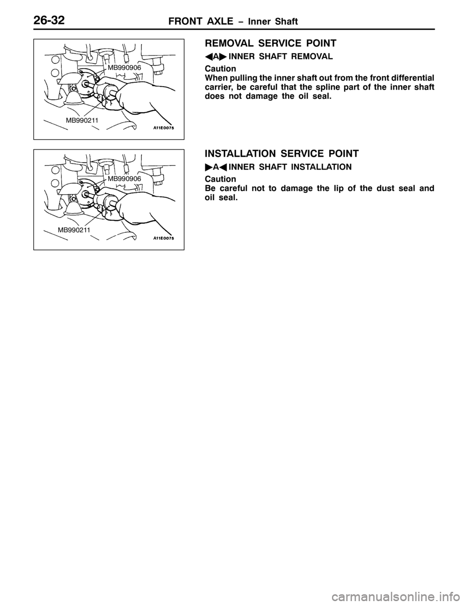 MITSUBISHI PAJERO SPORT 1998  Workshop Manual )5217 $;/( ï,QQHU 6KDIW59065
5(029$/ 6(59,&( 32,17
*
$ò
,11(5 6+$)7 5(029$/
&DXWLRQ
:KHQ SXOOLQJ WKH LQQHU VKDIW RXW IURP WKH IURQW GLIIHUHQWLDO
FDUULHU/EH FDUHIXO WKDW WKH VSOLQH SDUW RI WKH LQQHU 