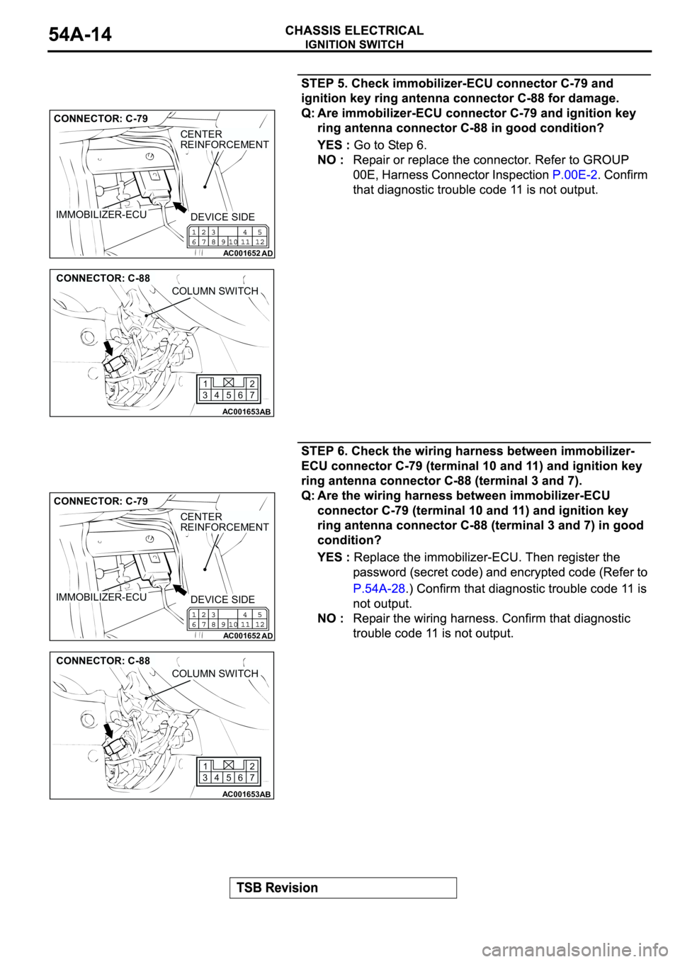 MITSUBISHI SPYDER 2003  Service Repair Manual AC001652
AD
IMMOBILIZER-ECU
CENTER
REINFORCEMENT CONNECTOR: C-79
DEVICE SIDE
AC001653
567 12
34
COLUMN SWITCH
CONNECTOR: C-88
AB
AC001652
AD
IMMOBILIZER-ECU
CENTER
REINFORCEMENT CONNECTOR: C-79
DEVICE