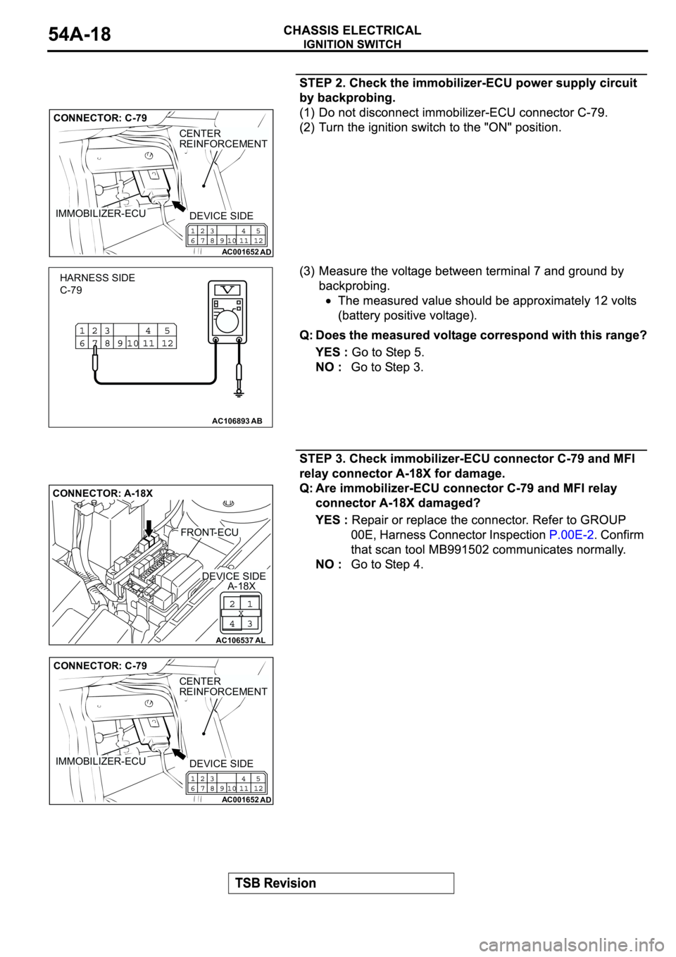 MITSUBISHI SPYDER 2003  Service Repair Manual AC001652
AD
IMMOBILIZER-ECU
CENTER
REINFORCEMENT
CONNECTOR: C-79
DEVICE SIDE
AC106893AB
HARNESS SIDE
C-79
AC106537AL
CONNECTOR: A-18X
FRONT-ECU
A-18XDEVICE SIDE
AC001652
AD
IMMOBILIZER-ECU
CENTER
REIN