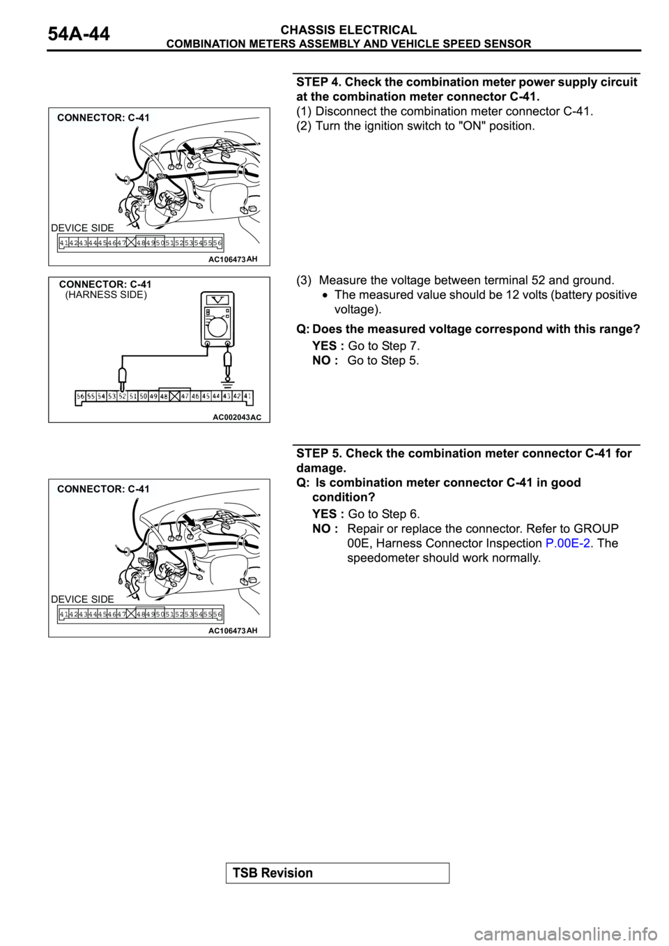 MITSUBISHI SPYDER 2003  Service Repair Manual AC106473
CONNECTOR: C-41
AH
DEVICE SIDE
AC002043AC
CONNECTOR: C-41(HARNESS SIDE)
AC106473
CONNECTOR: C-41
AH
DEVICE SIDE 