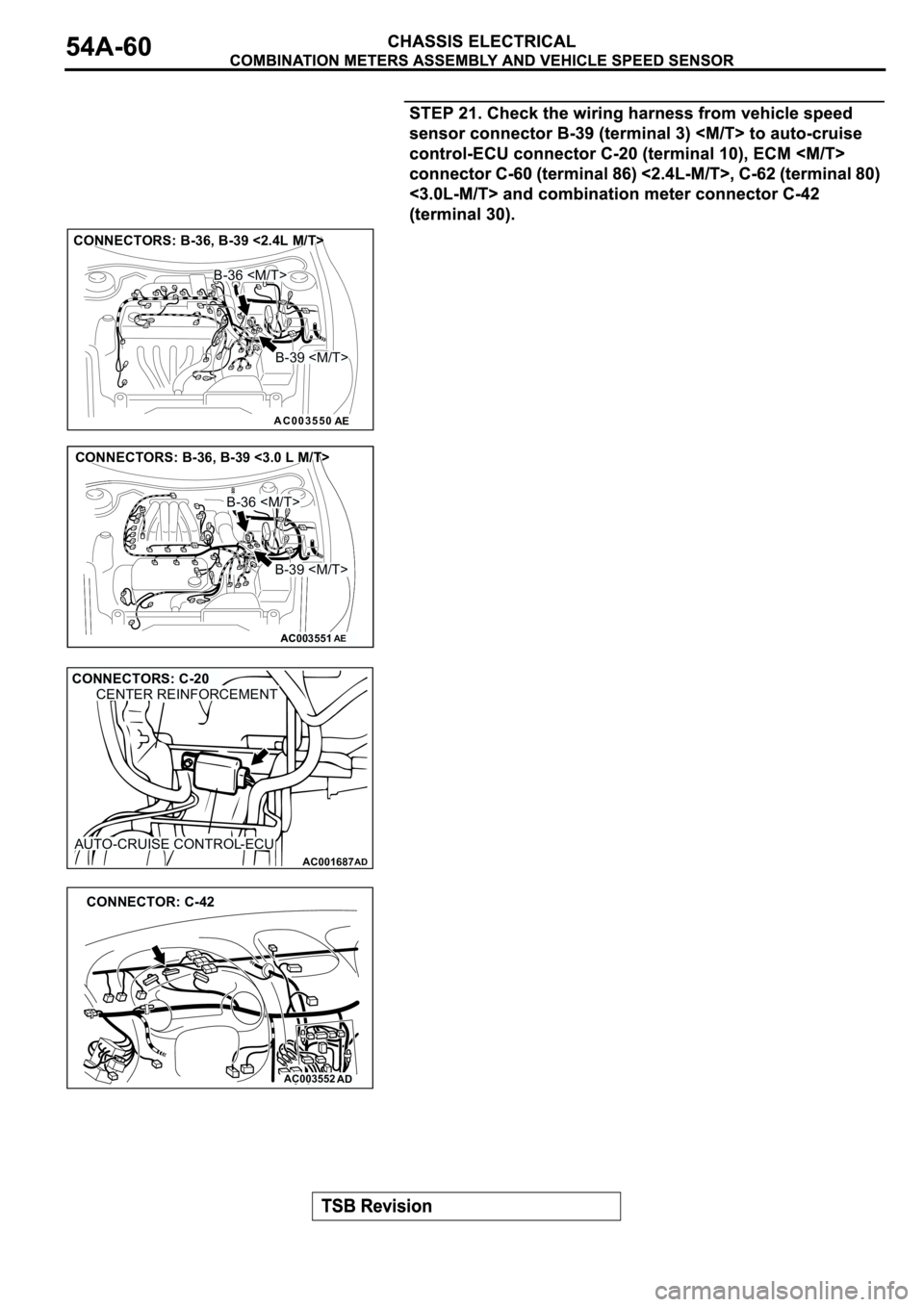 MITSUBISHI SPYDER 2003  Service Repair Manual AC003550
CONNECTORS: B-36, B-39 <2.4L M/T>
B-36 <M/T> 
B-39 <M/T>
AE
AC003551AC003551
CONNECTORS: B-36, B-39 <3.0 L M/T>
B-36 <M/T>
B-39 <M/T>
AE
AC001687
CONNECTORS: C-20CENTER REINFORCEMENT
AUTO-CRU