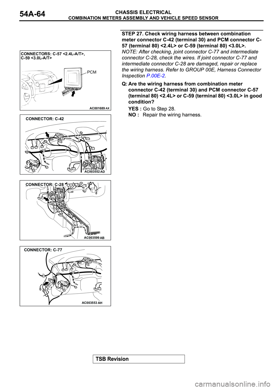 MITSUBISHI SPYDER 2003  Service Repair Manual AC001689
CONNECTORS: C-57 <2.4L-A/T>,
C-59 <3.0L-A/T>        
AX
PCM
AC003552AD
CONNECTOR: C-42
AC003599AB
CONNECTOR: C-28
AC003553AH
CONNECTOR: C-77 