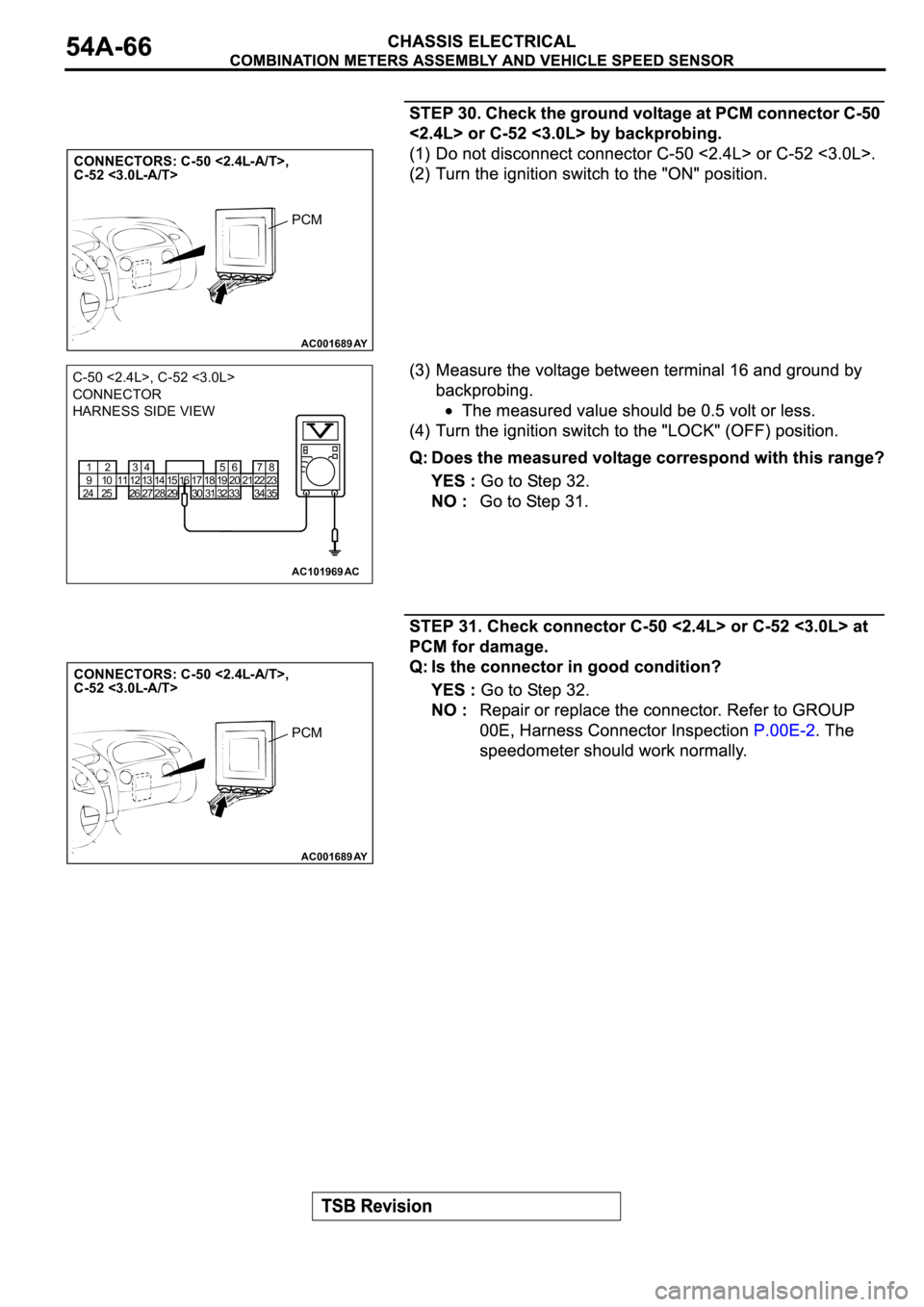 MITSUBISHI SPYDER 2003  Service Repair Manual AC001689
CONNECTORS: C-50 <2.4L-A/T>,
C-52 <3.0L-A/T>        
AY
PCM
AC101969
1
9
242
10 11
253
12
264
13
275
19
326
20 21
337
22
348
23
35 14
2815 16
2917
3018
31
AC
C-50 <2.4L>, C-52 <3.0L> 
CONNECT