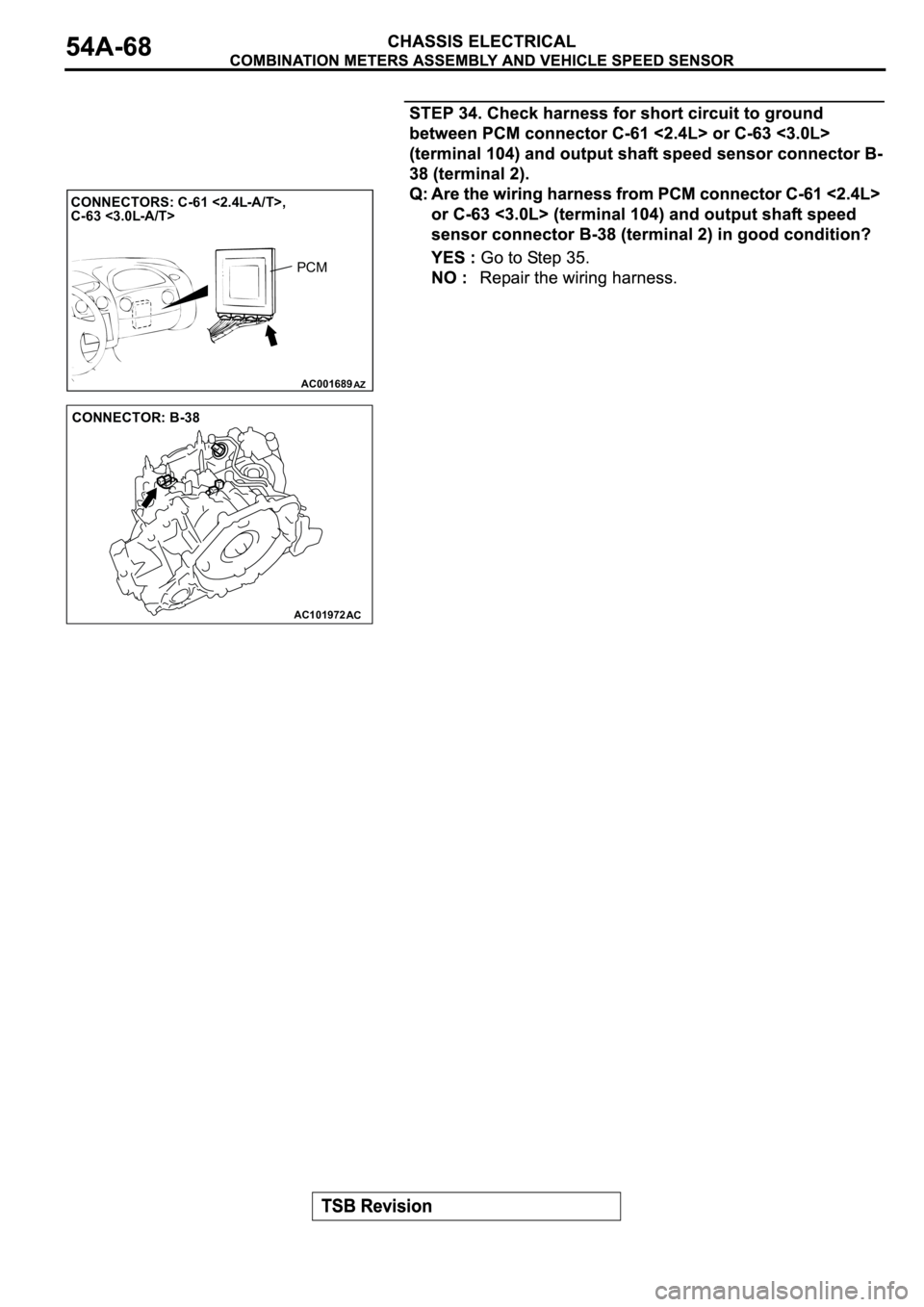 MITSUBISHI SPYDER 2003  Service Repair Manual AC001689
CONNECTORS: C-61 <2.4L-A/T>,
C-63 <3.0L-A/T>        
AZ
PCM
AC101972
CONNECTOR: B-38
AC 
