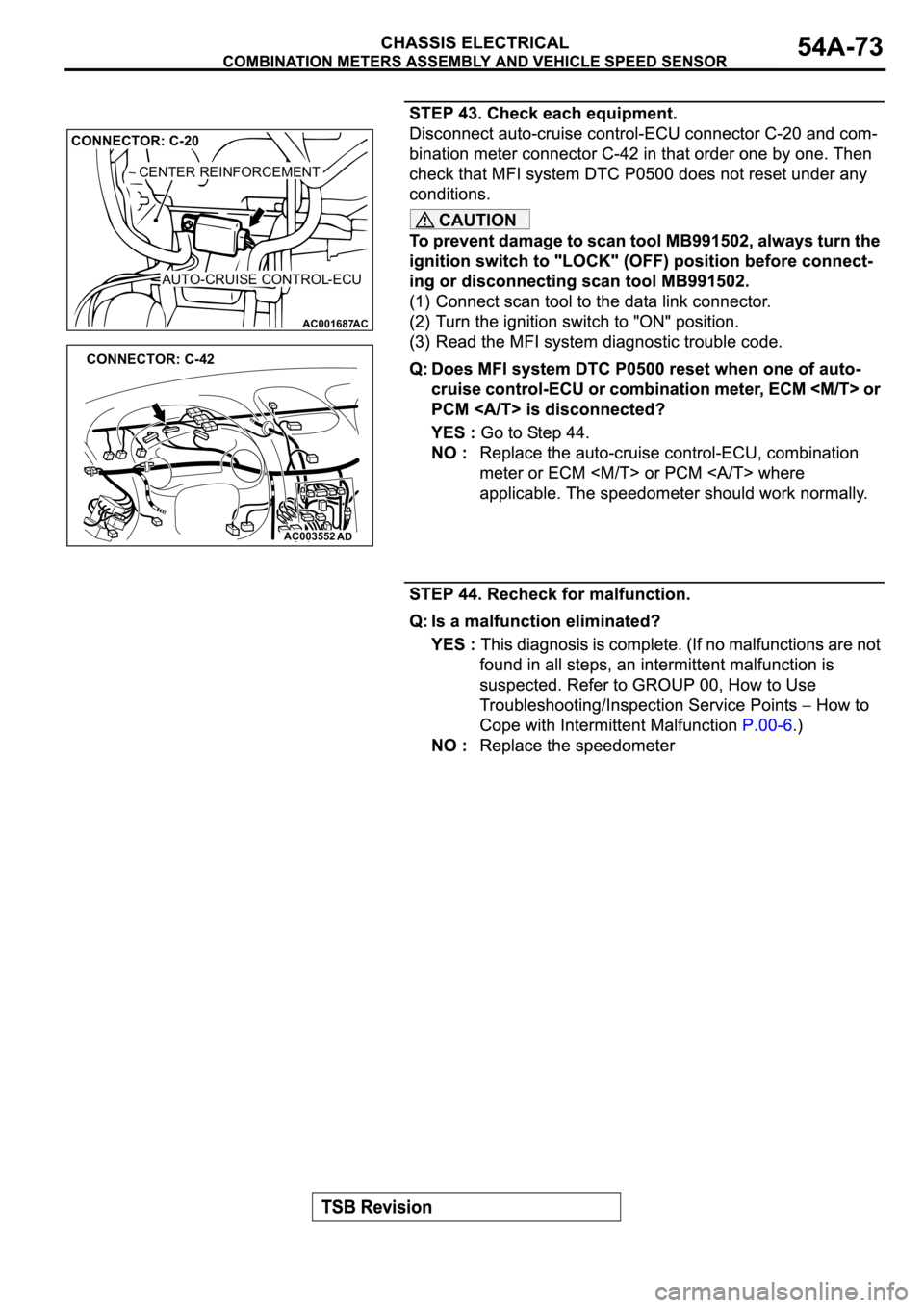 MITSUBISHI SPYDER 2003 Service Repair Manual CAUTION
AC001687AC
CENTER REINFORCEMENT
CONNECTOR: C-20
AUTO-CRUISE CONTROL-ECU
AC003552AD
CONNECTOR: C-42 MITSUBISHI SPYDER 2003 Service Repair Manual CAUTION
AC001687AC
CENTER REINFORCEMENT
CONNECTOR: C-20
AUTO-CRUISE CONTROL-ECU
AC003552AD
CONNECTOR: C-42