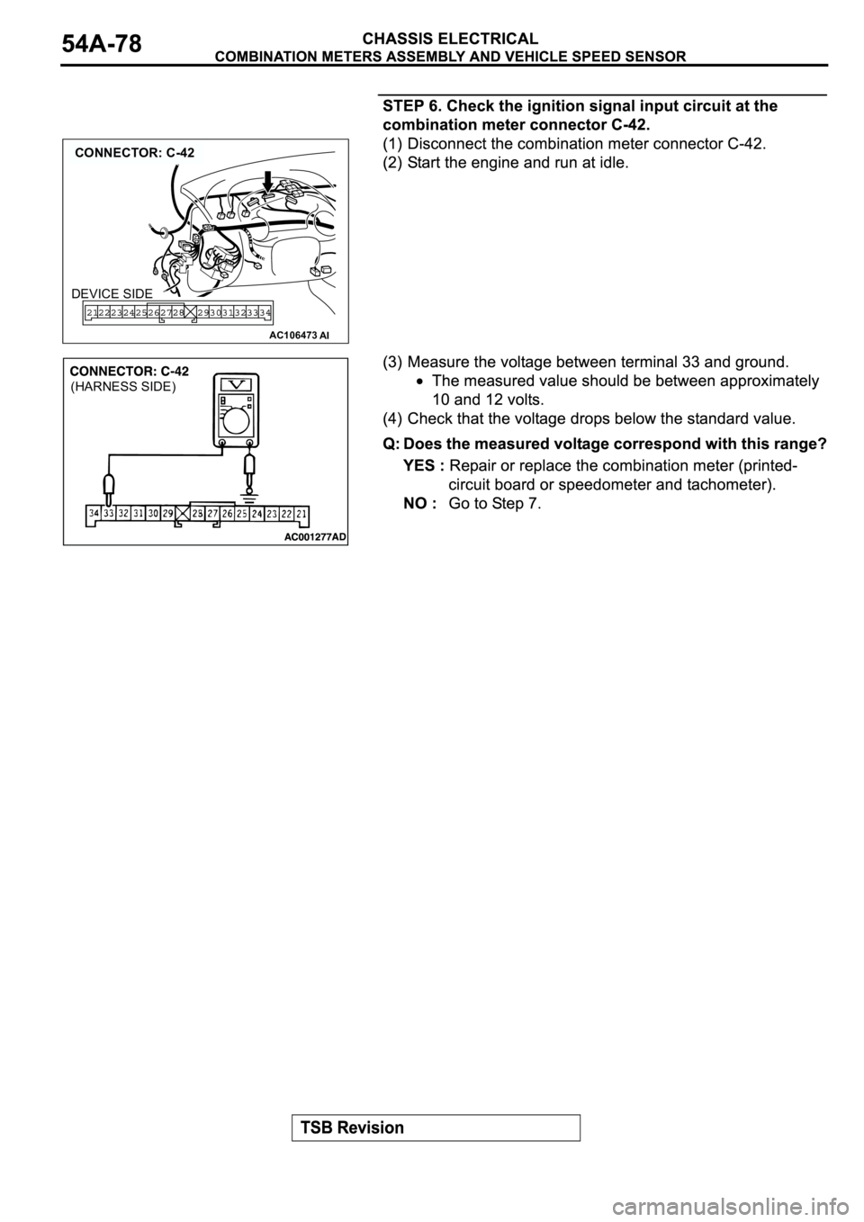 MITSUBISHI SPYDER 2003 Service Repair Manual AC106473
CONNECTOR: C-42
AI
DEVICE SIDE
(HARNESS SIDE) MITSUBISHI SPYDER 2003 Service Repair Manual AC106473
CONNECTOR: C-42
AI
DEVICE SIDE
(HARNESS SIDE)