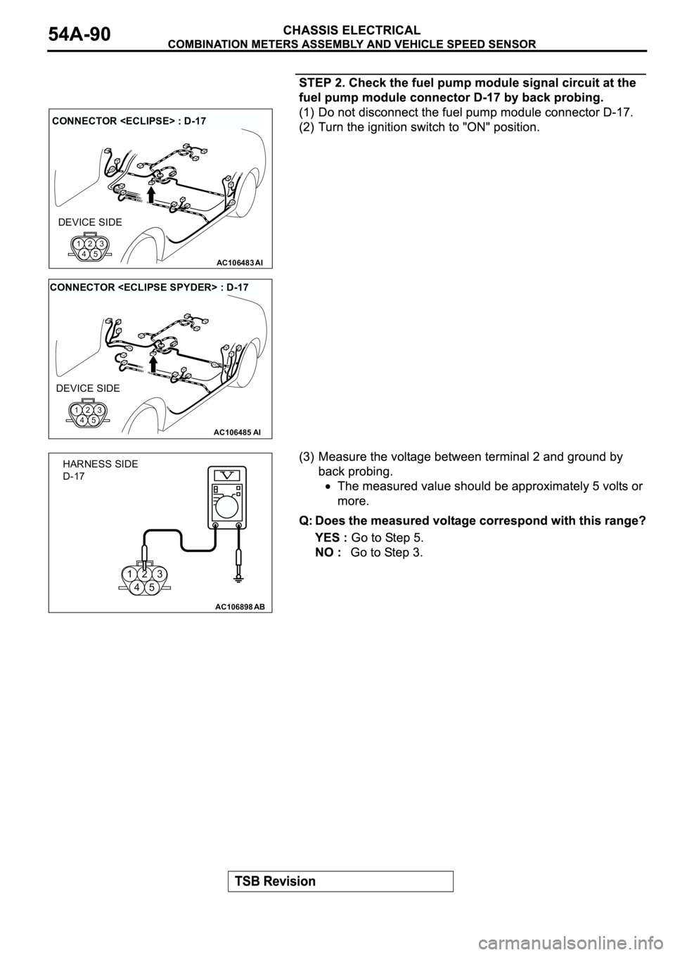 MITSUBISHI SPYDER 2003  Service Repair Manual AC106483AI
CONNECTOR <ECLIPSE> : D-17
DEVICE SIDE
123
45
AC106485AI
CONNECTOR <ECLIPSE SPYDER> : D-17
DEVICE SIDE
123
45
123
45
AC106898AB
HARNESS SIDE
D-17 