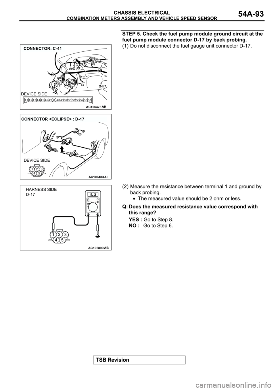 MITSUBISHI SPYDER 2003  Service Repair Manual AC106473
CONNECTOR: C-41
AH
DEVICE SIDE
AC106483AI
CONNECTOR <ECLIPSE> : D-17
DEVICE SIDE
123
45
123
45
AC106899AB
HARNESS SIDE
D-17 