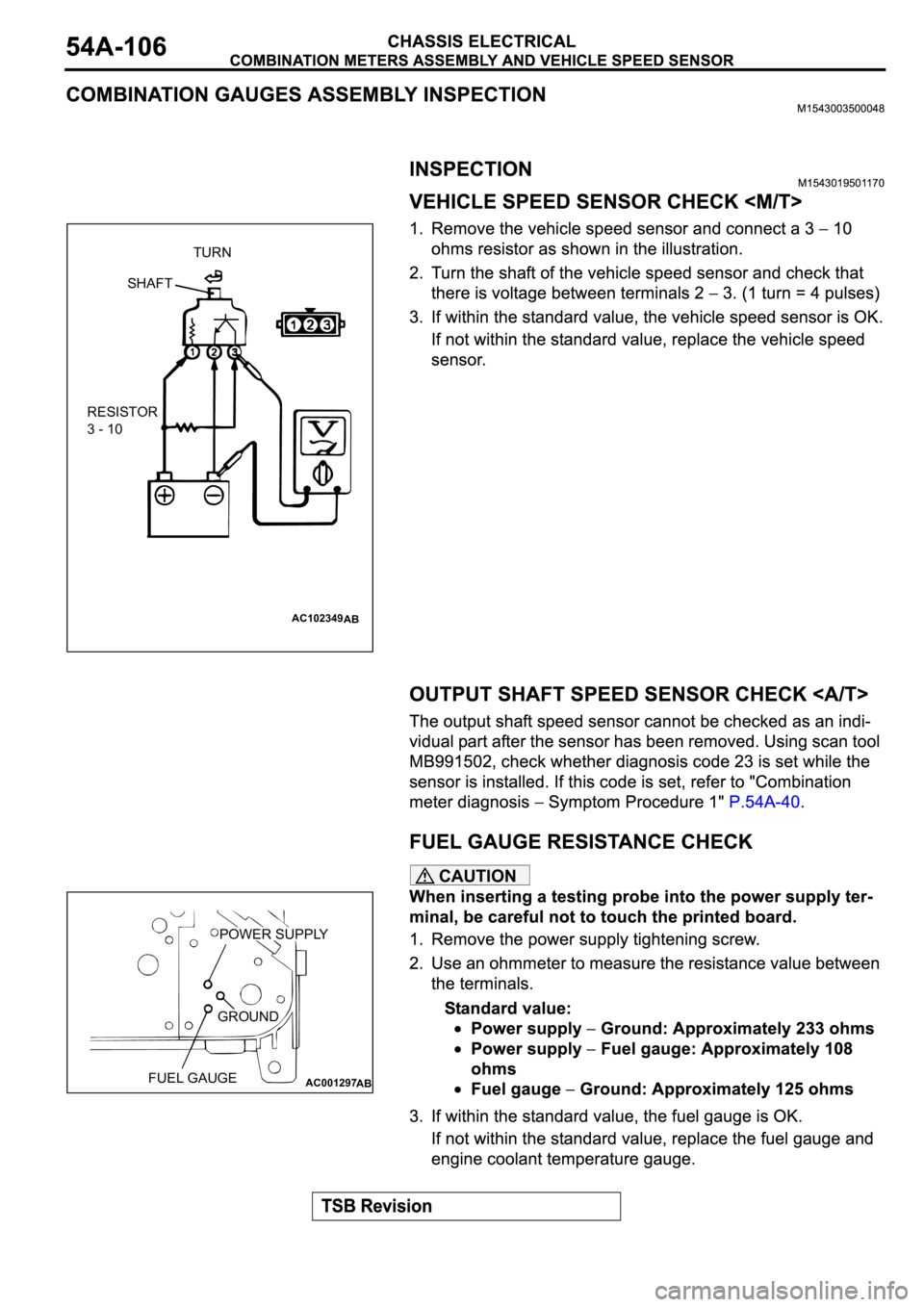 MITSUBISHI SPYDER 2003  Service Repair Manual CAUTION
AC102349
AB
TURN
SHAFT
RESISTOR
3 - 10
AC001297
POWER SUPPLY
GROUND
FUEL GAUGE
AB 