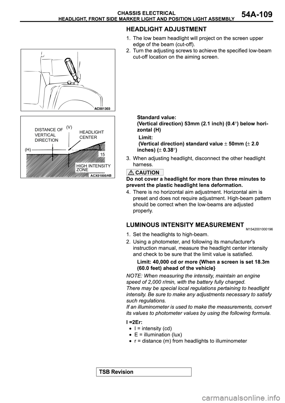 MITSUBISHI SPYDER 2003  Service Repair Manual CAUTIONACX01800
DISTANCE OF
VERTICAL 
DIRECTIONHEADLIGHT
CENTER
HIGH INTENSITY
ZONE15 (H)(V)
AB 