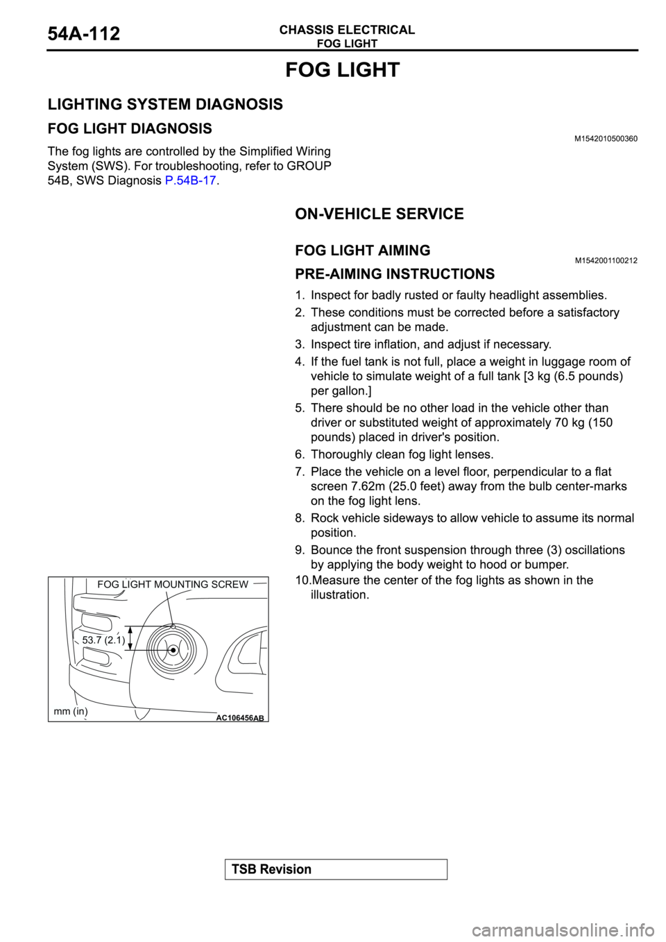 MITSUBISHI SPYDER 2003  Service Repair Manual AC106456
53.7 (2.1)
FOG LIGHT MOUNTING SCREW
mm (in)AB 