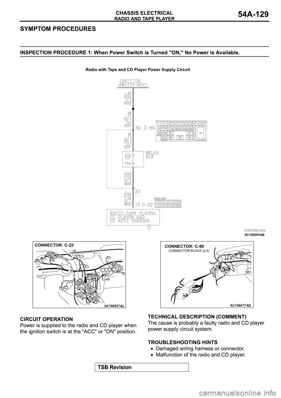 MITSUBISHI SPYDER 2003  Service Repair Manual AC106591
Radio with Tape and CD Player Power Supply Circuit
AB
AC106557AL
CONNECTOR: C-22
AC106477
CONNECTOR: C-89
AD
CONNECTOR BLOCK (LH) 