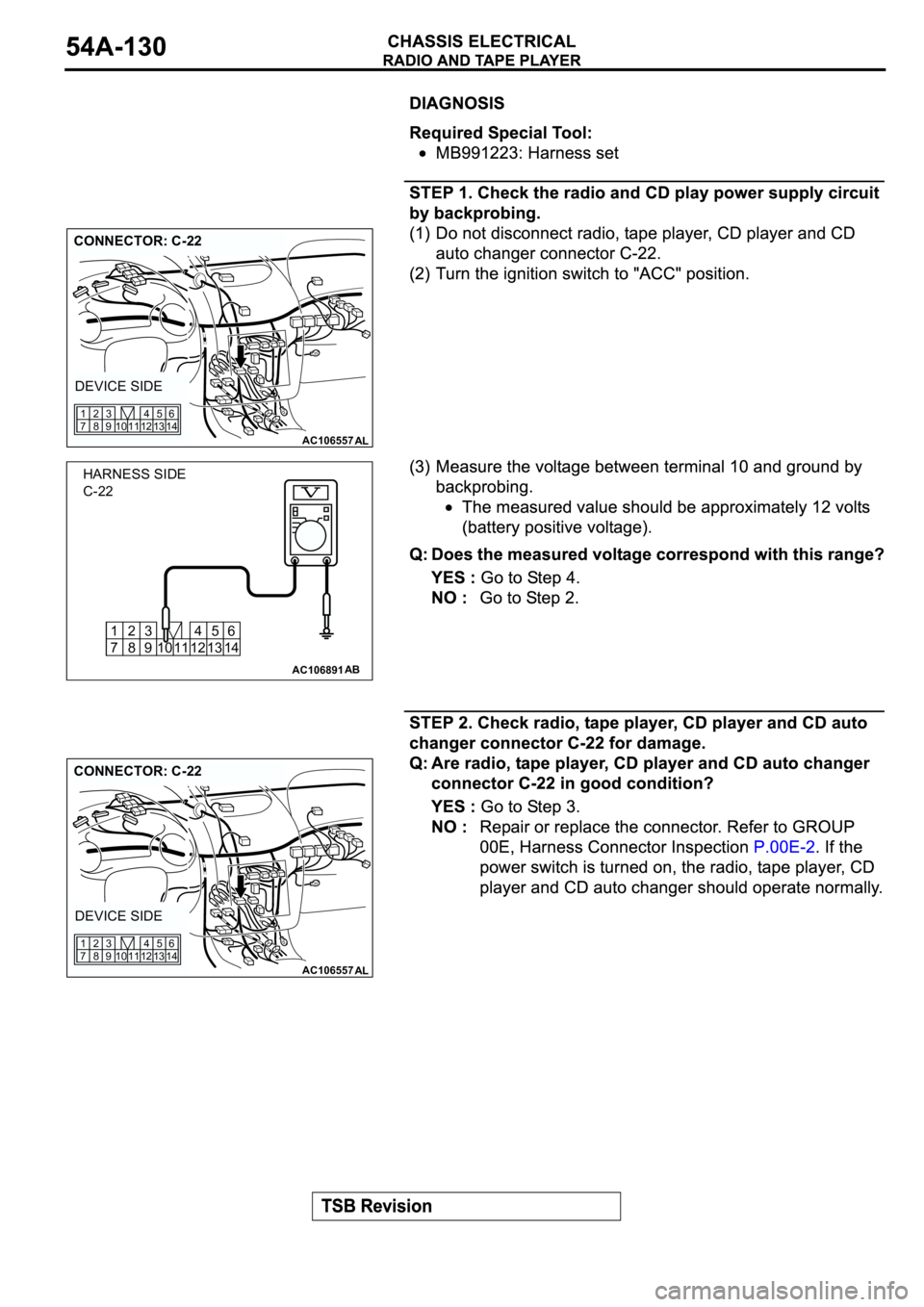 MITSUBISHI SPYDER 2003  Service Repair Manual AC106557AL
CONNECTOR: C-22
DEVICE SIDE
12 11 10 1345
146
9 83 2
7 1
AC106891
12 11 10 1345
146
9 83 2
7 1
AB
HARNESS SIDE
C-22
AC106557AL
CONNECTOR: C-22
DEVICE SIDE
12 11 10 1345
146
9 83 2
7 1 
