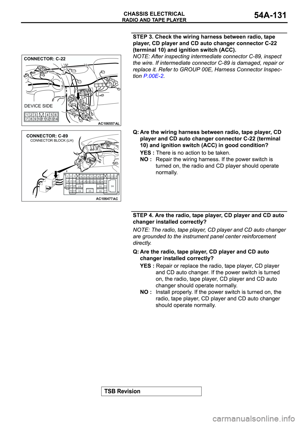 MITSUBISHI SPYDER 2003  Service Repair Manual AC106557AL
CONNECTOR: C-22
DEVICE SIDE
12 11 10 1345
146
9 83 2
7 1
AC106477
CONNECTOR: C-89
AC
CONNECTOR BLOCK (LH) 