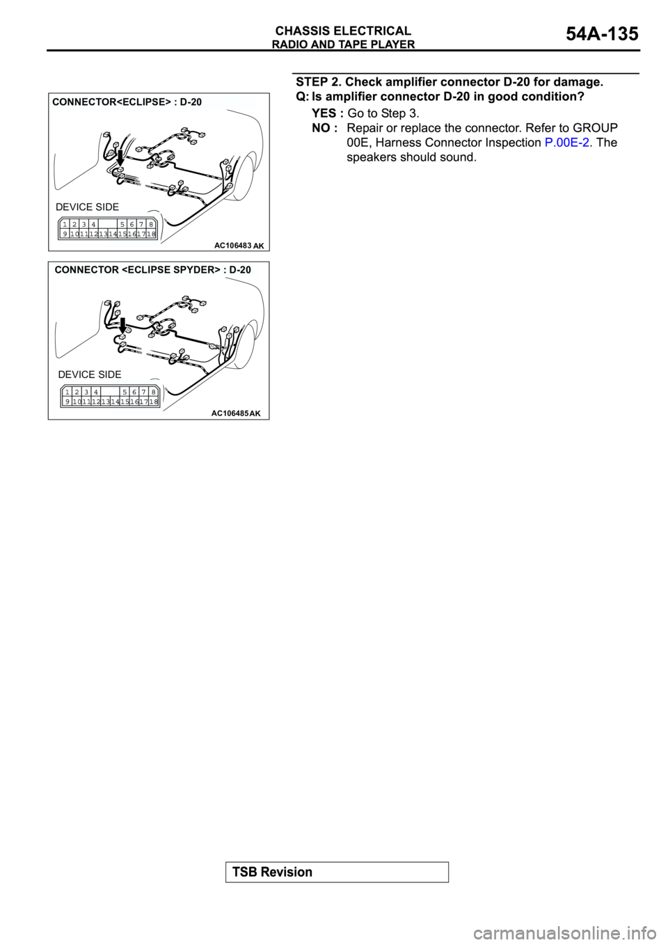 MITSUBISHI SPYDER 2003  Service Repair Manual AC106483AK
CONNECTOR<ECLIPSE> : D-20
DEVICE SIDE
AC106485AK
CONNECTOR <ECLIPSE SPYDER> : D-20
DEVICE SIDE 