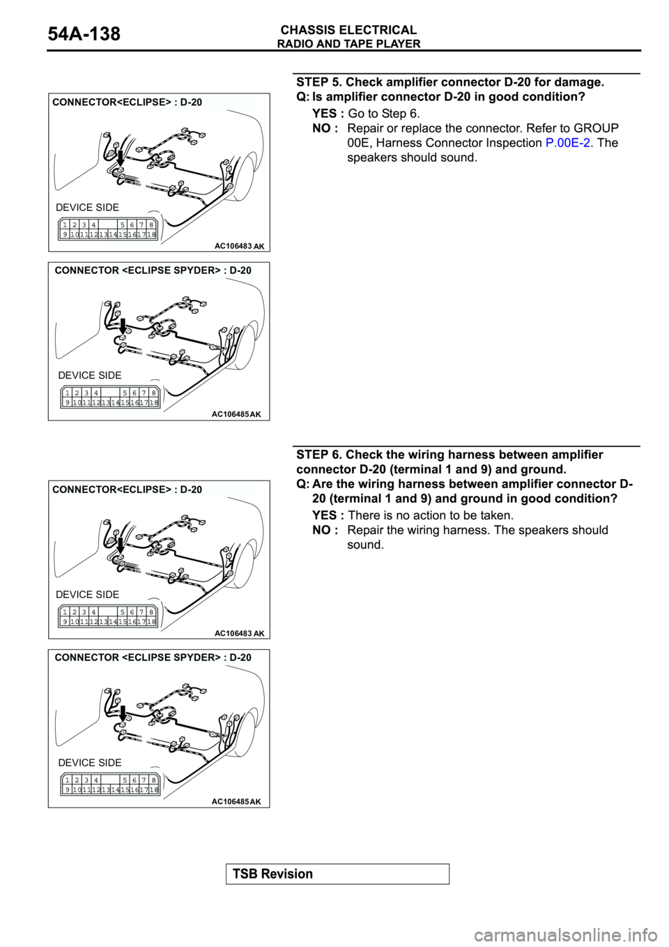 MITSUBISHI SPYDER 2003  Service Repair Manual AC106483AK
CONNECTOR<ECLIPSE> : D-20
DEVICE SIDE
AC106485AK
CONNECTOR <ECLIPSE SPYDER> : D-20
DEVICE SIDE
AC106483AK
CONNECTOR<ECLIPSE> : D-20
DEVICE SIDE
AC106485AK
CONNECTOR <ECLIPSE SPYDER> : D-20
