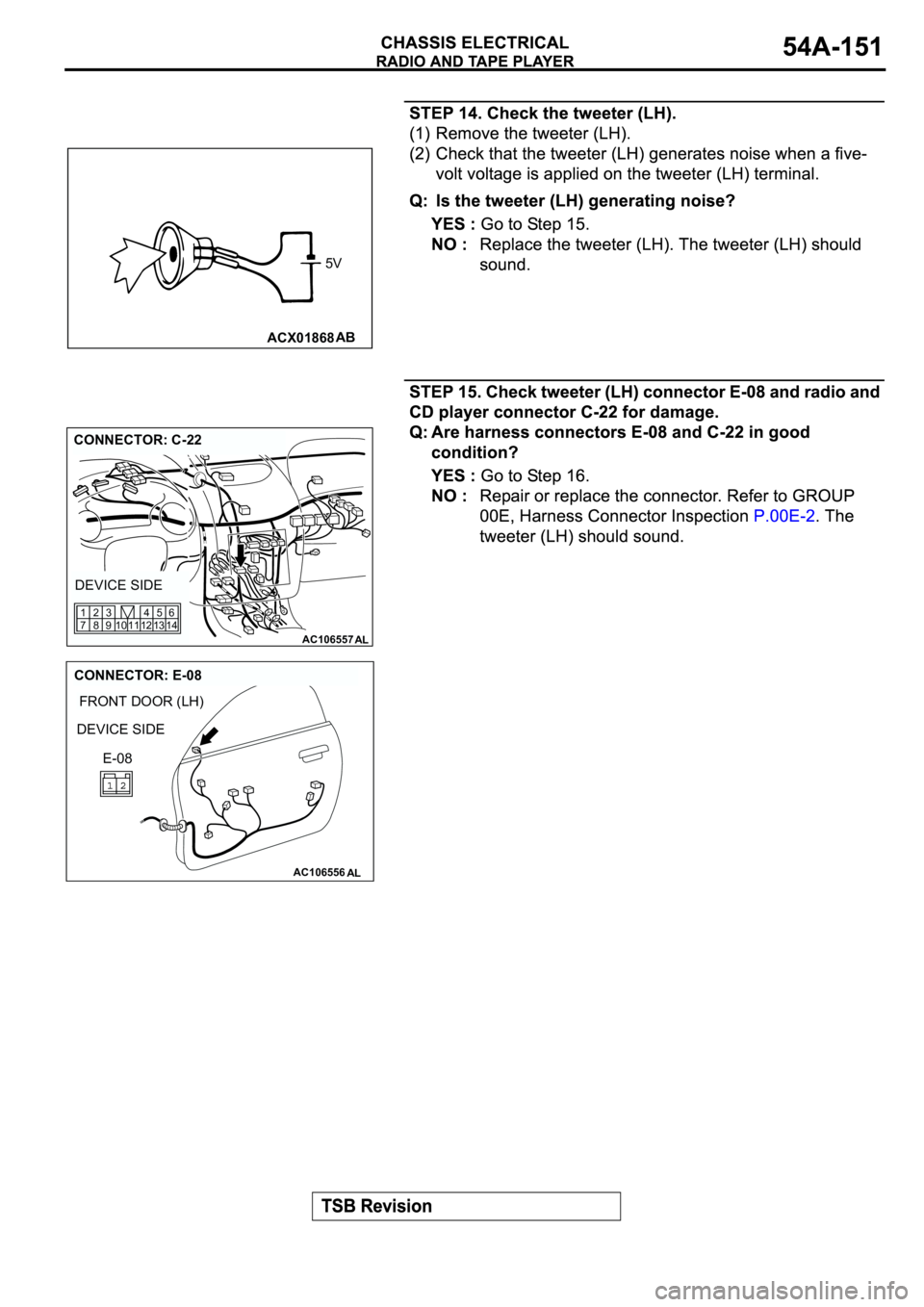 MITSUBISHI SPYDER 2003  Service Repair Manual ACX01868AB
5V
AC106557AL
CONNECTOR: C-22
DEVICE SIDE
12 11 10 1345
146
9 83 2
7 1
AC106556
FRONT DOOR (LH)
AL
CONNECTOR: E-08
DEVICE SIDE
E-08 