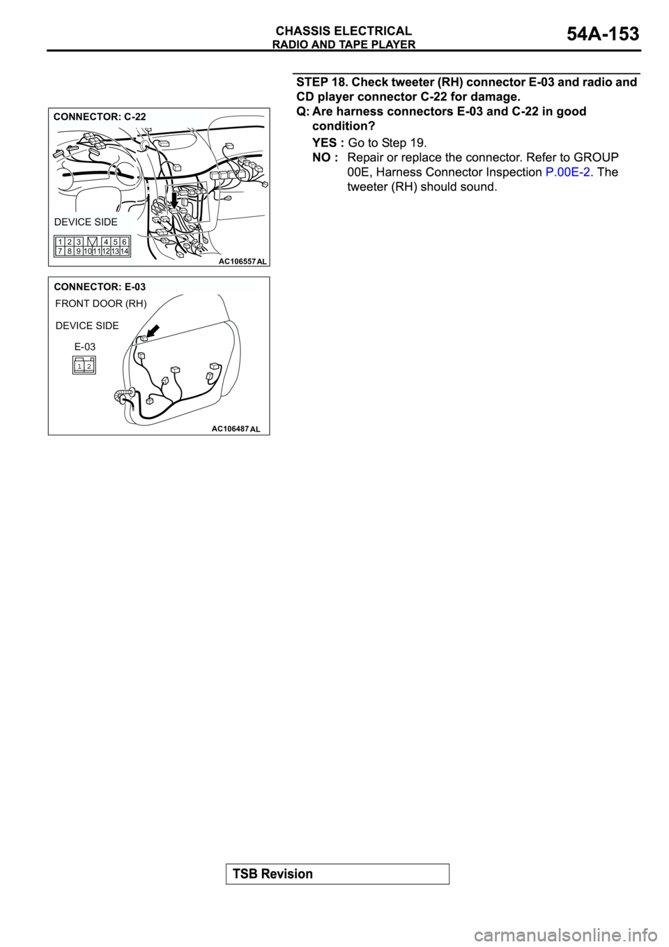 MITSUBISHI SPYDER 2003  Service Repair Manual AC106557AL
CONNECTOR: C-22
DEVICE SIDE
12 11 10 1345
146
9 83 2
7 1
AC106487
FRONT DOOR (RH)
AL
CONNECTOR: E-03
DEVICE SIDE
E-03 