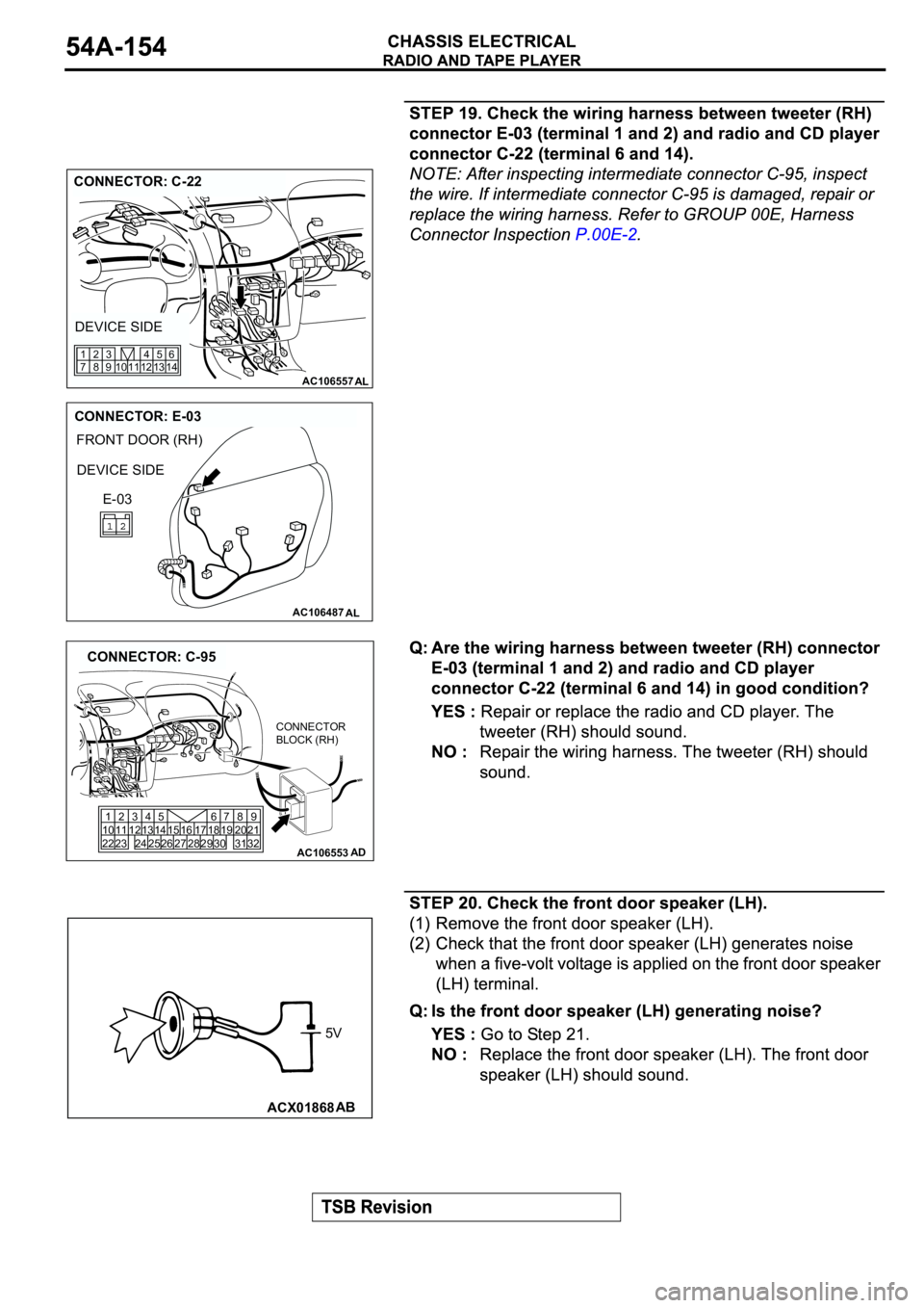 MITSUBISHI SPYDER 2003  Service Repair Manual AC106557AL
CONNECTOR: C-22
DEVICE SIDE
12 11 10 1345
146
9 83 2
7 1
AC106487
FRONT DOOR (RH)
AL
CONNECTOR: E-03
DEVICE SIDE
E-03
AC106553AD
CONNECTOR: C-95
1
10
222
11
233
124
13
2414
2515
2616 17
271