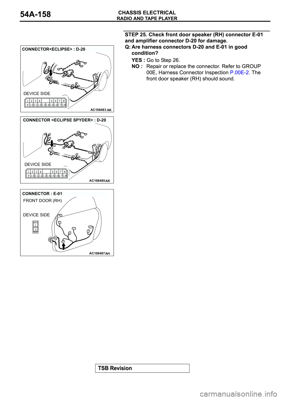 MITSUBISHI SPYDER 2003  Service Repair Manual AC106483AK
CONNECTOR<ECLIPSE> : D-20
DEVICE SIDE
AC106485AK
CONNECTOR <ECLIPSE SPYDER> : D-20
DEVICE SIDE
AC106487
FRONT DOOR (RH)
AH
CONNECTOR : E-01
DEVICE SIDE 