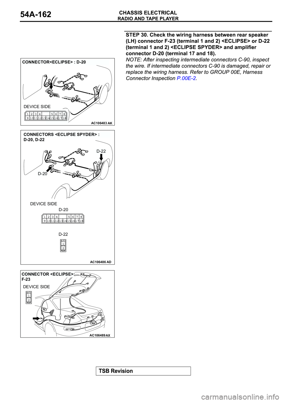 MITSUBISHI SPYDER 2003  Service Repair Manual AC106483AK
CONNECTOR<ECLIPSE> : D-20
DEVICE SIDE
AC106486AD
CONNECTORS <ECLIPSE SPYDER> : 
D-20, D-22
DEVICE SIDE
D-20
D-20
D-22
D-22
AC106489AX
CONNECTOR <ECLIPSE>: 
F-23
DEVICE SIDE 