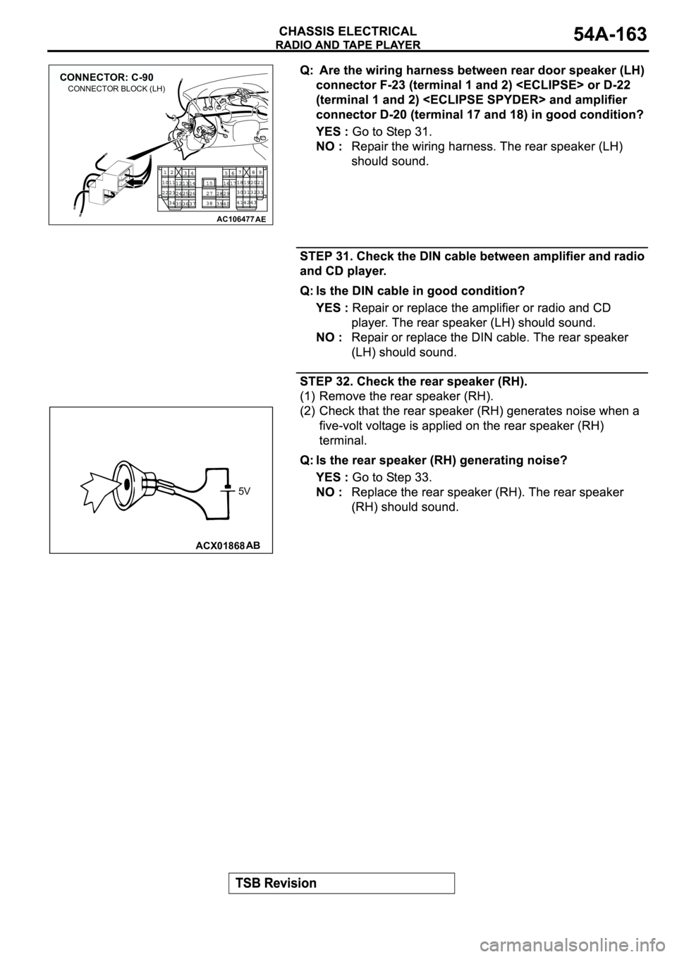 MITSUBISHI SPYDER 2003  Service Repair Manual AC106477
CONNECTOR: C-90
AE
CONNECTOR BLOCK (LH)
ACX01868AB
5V 