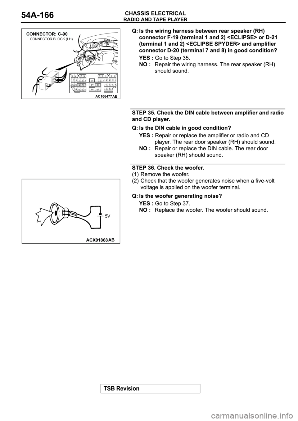 MITSUBISHI SPYDER 2003  Service Repair Manual AC106477
CONNECTOR: C-90
AE
CONNECTOR BLOCK (LH)
ACX01868AB
5V 