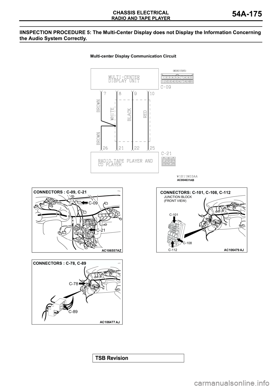 MITSUBISHI SPYDER 2003  Service Repair Manual AC004631
AB
Multi-center Display Communication Circuit
AC106557
CONNECTORS : C-09, C-21
C-09
C-21
AZAC106479
CONNECTORS: C-101, C-108, C-112
AJ
C-101
C-112
C-108
JUNCTION BLOCK
(FRONT VIEW)
AC106477
C