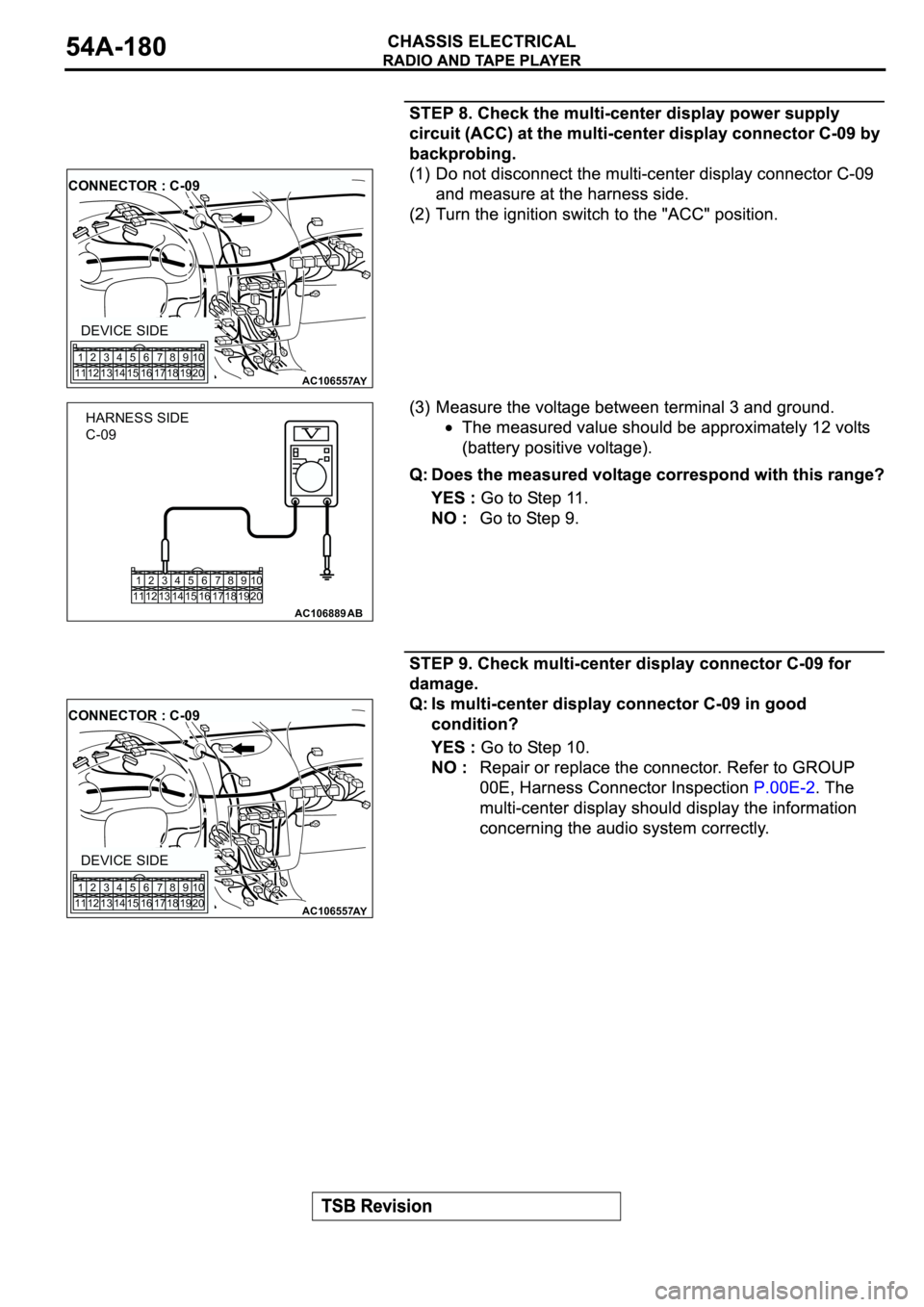 MITSUBISHI SPYDER 2003  Service Repair Manual AC106557AY
CONNECTOR : C-09
DEVICE SIDE
1
112
123
134
145
156
167
178
189
1910
20
1
112
123
134
145
156
167
178
189
1910
20
AC106889AB
HARNESS SIDE
C-09
AC106557AY
CONNECTOR : C-09
DEVICE SIDE
1
112
1