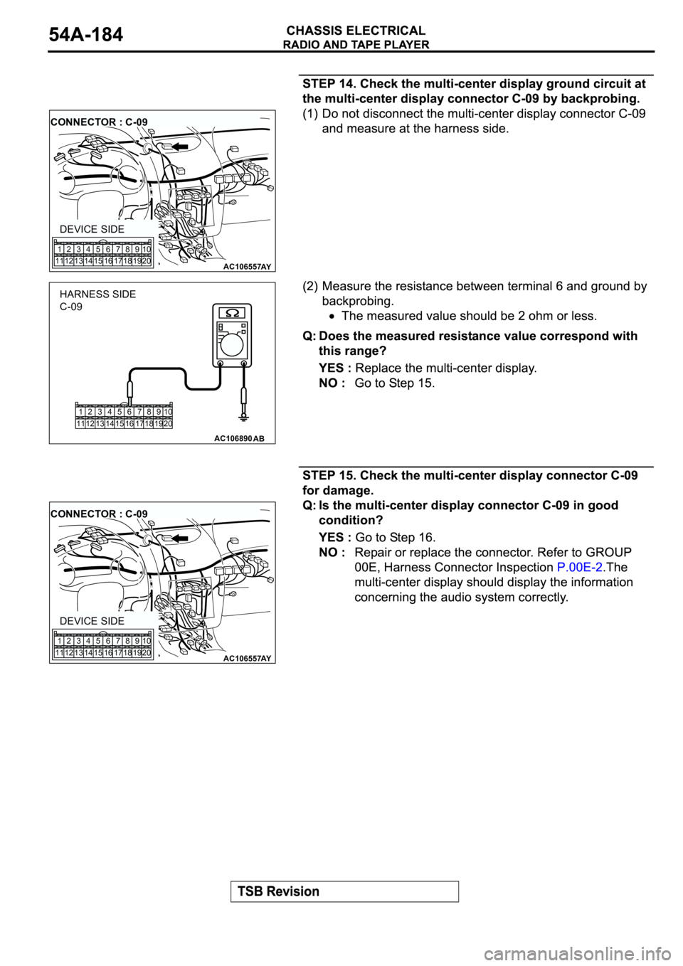 MITSUBISHI SPYDER 2003  Service Repair Manual AC106557AY
CONNECTOR : C-09
DEVICE SIDE
1
112
123
134
145
156
167
178
189
1910
20
1
112
123
134
145
156
167
178
189
1910
20
AC106890AB
HARNESS SIDE
C-09
AC106557AY
CONNECTOR : C-09
DEVICE SIDE
1
112
1