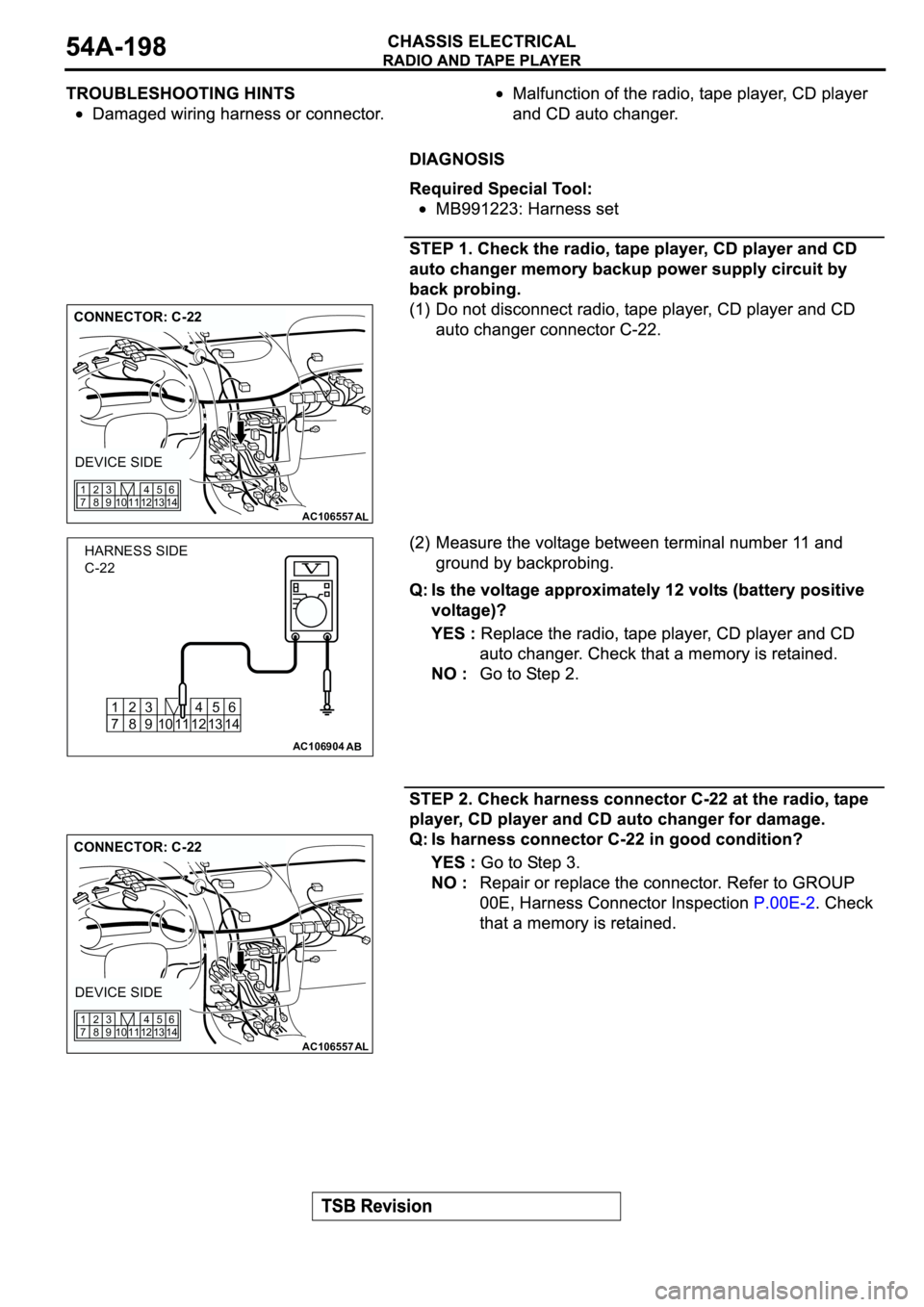 MITSUBISHI SPYDER 2003  Service Repair Manual AC106557AL
CONNECTOR: C-22
DEVICE SIDE
12 11 10 1345
146
9 83 2
7 1
AC106904
12 11 10 1345
146
9 83 2
7 1
AB
HARNESS SIDE
C-22
AC106557AL
CONNECTOR: C-22
DEVICE SIDE
12 11 10 1345
146
9 83 2
7 1 