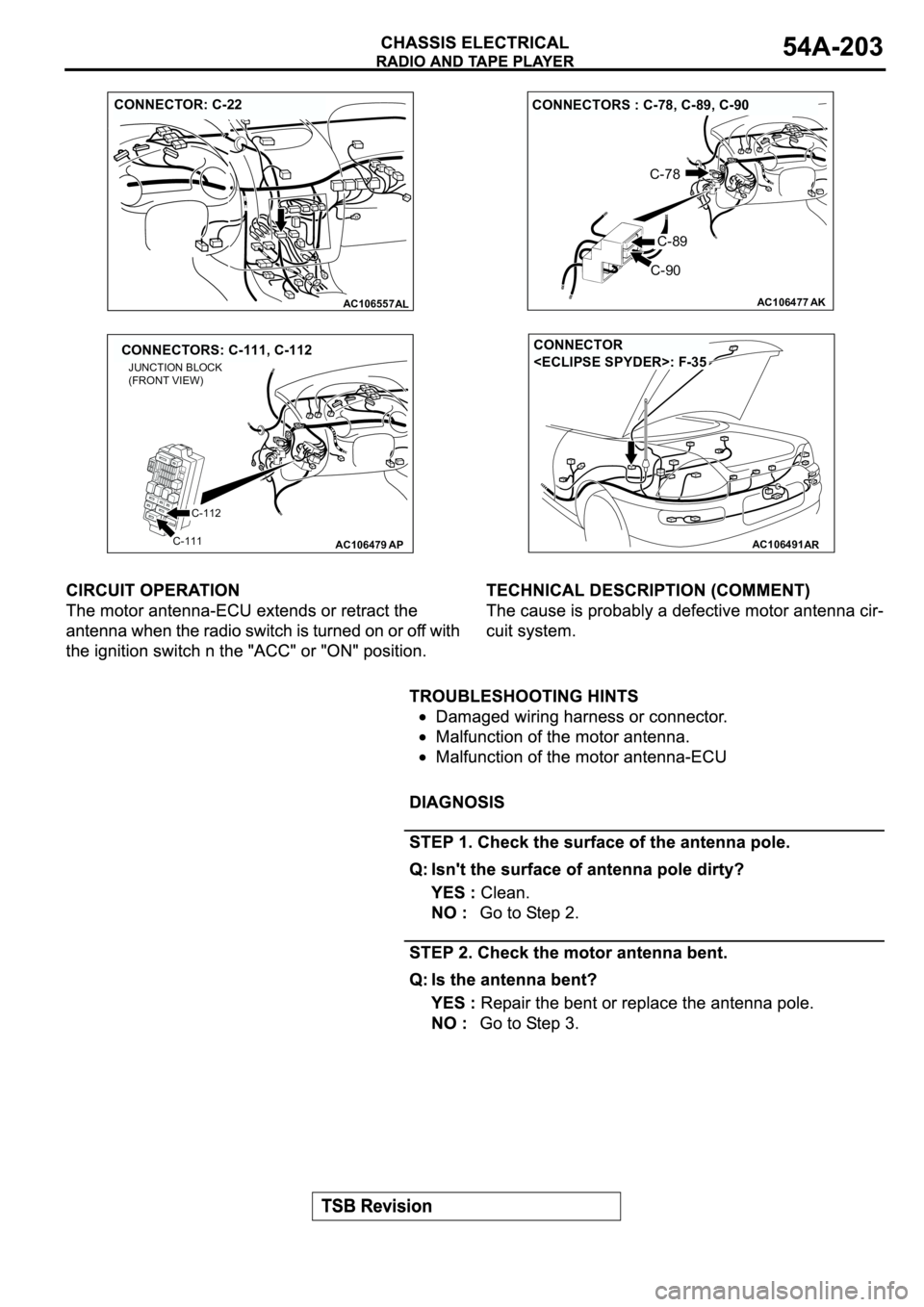 MITSUBISHI SPYDER 2003  Service Repair Manual AC106557AL
CONNECTOR: C-22
AC106477AK
CONNECTORS : C-78, C-89, C-90
C-89
C-78
C-90
AC106479
CONNECTORS: C-111, C-112
APC-111
C-112 JUNCTION BLOCK
(FRONT VIEW)
AC106491AR
CONNECTOR 
<ECLIPSE SPYDER>: F